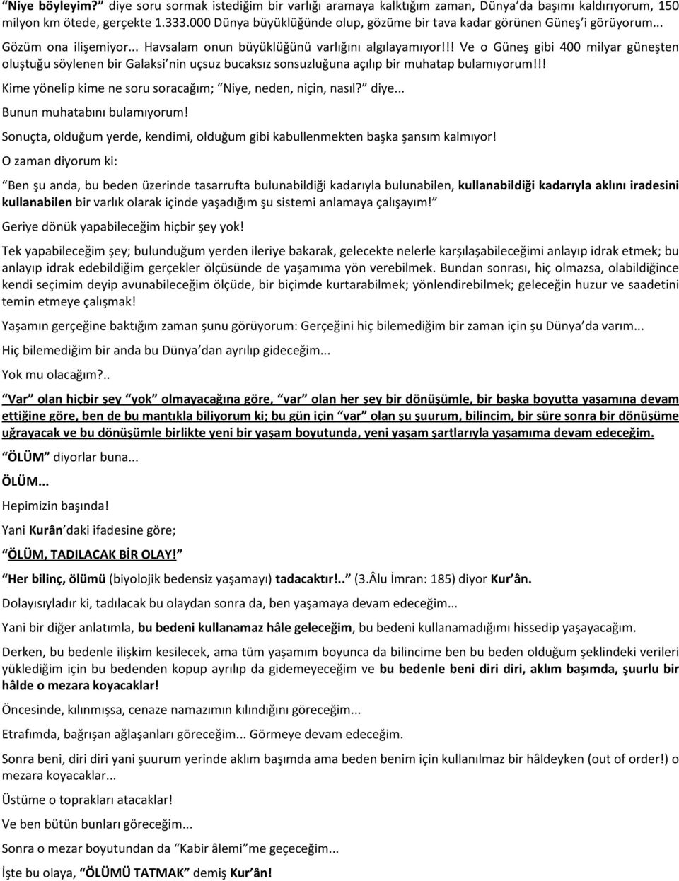 !! Ve o Güneş gibi 400 milyar güneşten oluştuğu söylenen bir Galaksi nin uçsuz bucaksız sonsuzluğuna açılıp bir muhatap bulamıyorum!!! Kime yönelip kime ne soru soracağım; Niye, neden, niçin, nasıl?