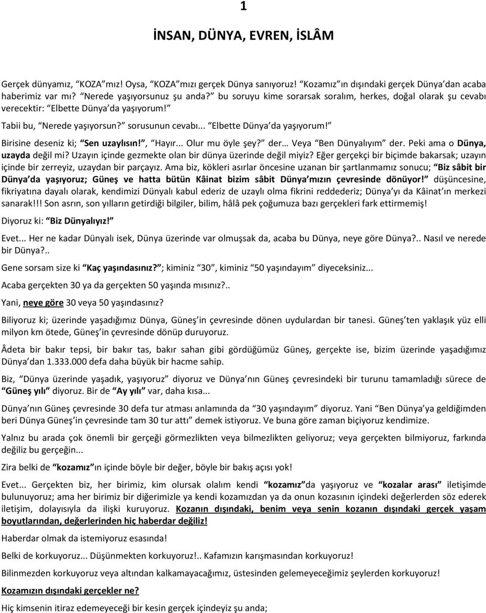 , Hayır... Olur mu öyle şey? der Veya Ben Dünyalıyım der. Peki ama o Dünya, uzayda değil mi? Uzayın içinde gezmekte olan bir dünya üzerinde değil miyiz?