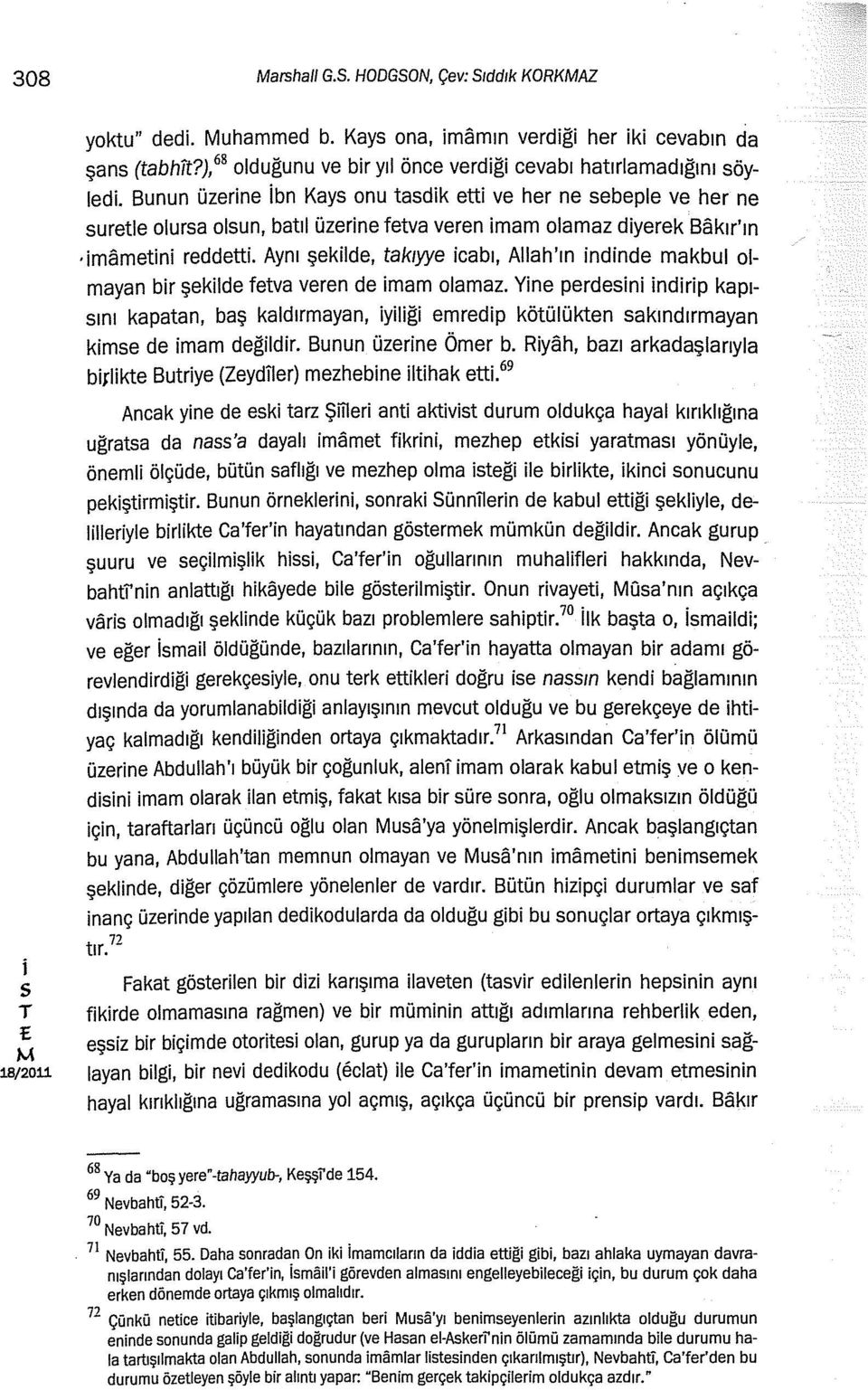 Aynı şeklde, taktyye cabı, Allah'ın ndnde makbul olmayan br şeklde fetva veren de mam olamaz. Yne perden ndrp kapıını kapatan, baş kaldırmayan, ylğ emredp kötülükten akındırmayan kme de mam değldr.