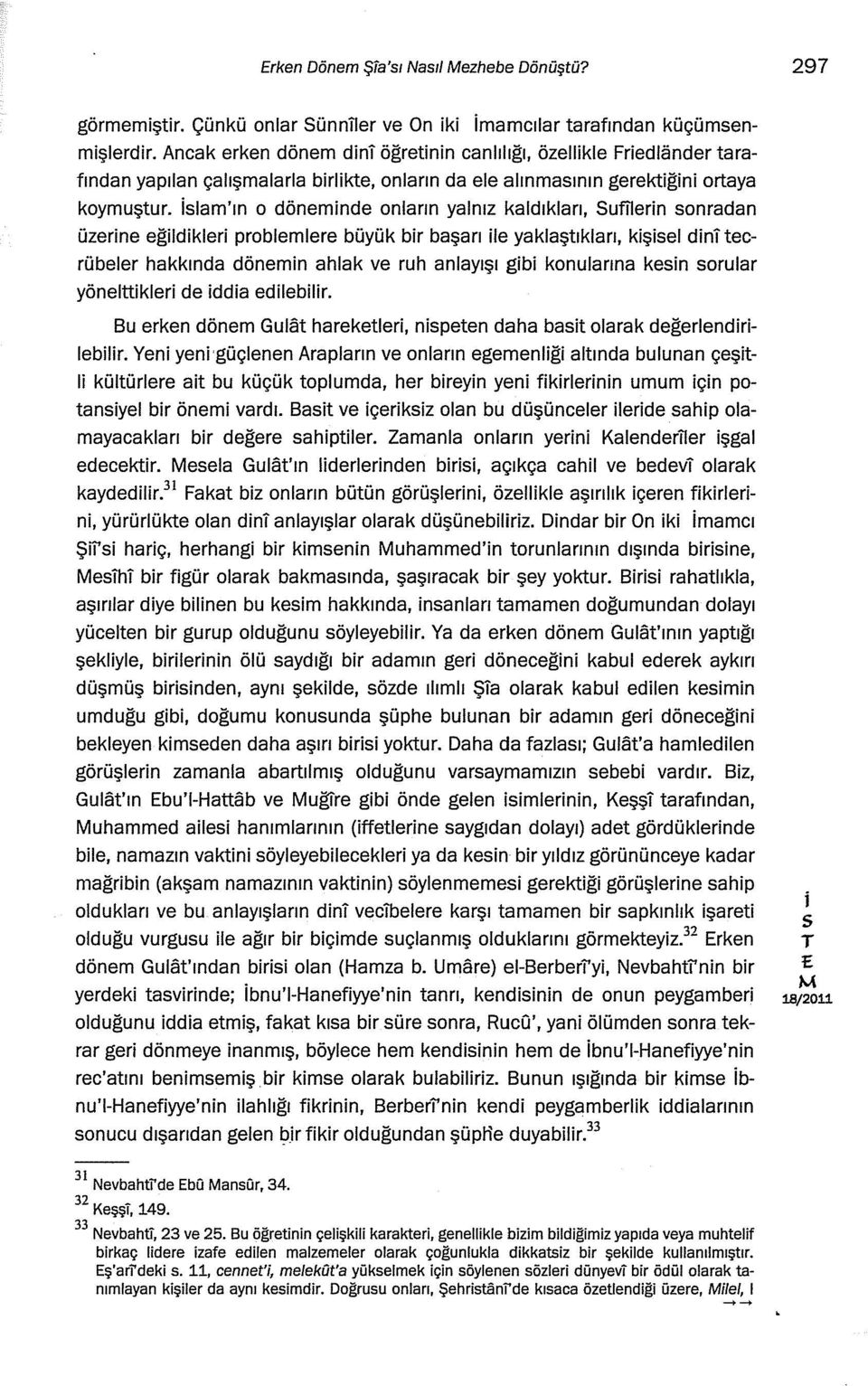 lam'ın o dönemnde onların yalnız kaldıkları, Sufern onradan üzerne eğldkler problemlere büyük br başarı le yaklaştıkları, kşel d n tecrübeler hakkında dönemn ahlak ve ruh anlayışı gb konularına ken