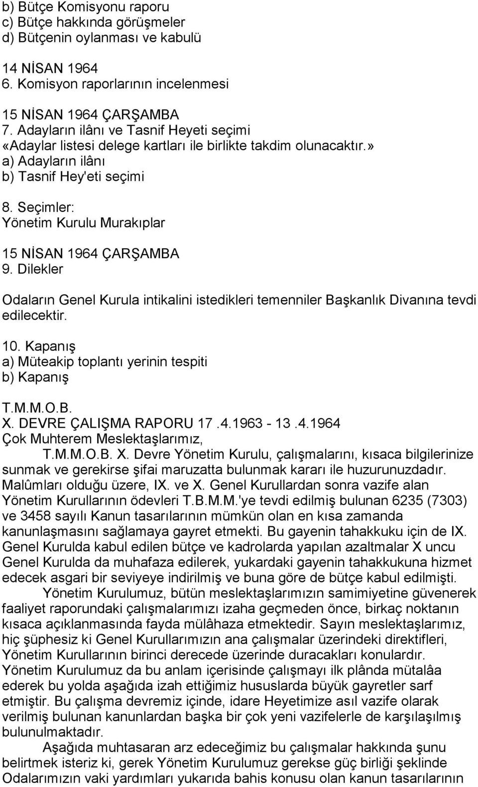 Seçimler: Yönetim Kurulu Murakõplar 15 NİSAN 1964 ÇARŞAMBA 9. Dilekler Odalarõn Genel Kurula intikalini istedikleri temenniler Başkanlõk Divanõna tevdi edilecektir. 10.