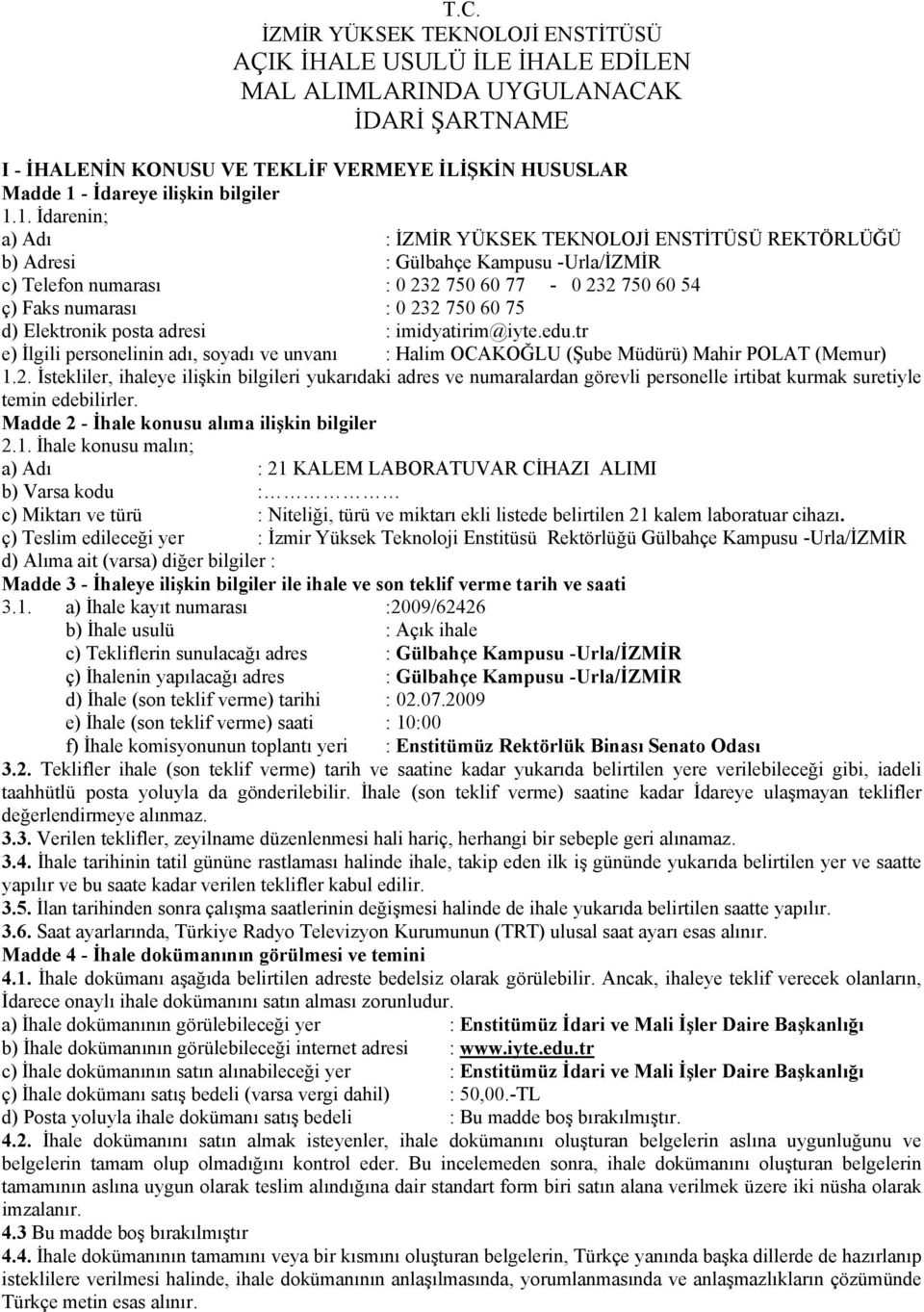 1. İdarenin; a) Adı : İZMİR YÜKSEK TEKNOLOJİ ENSTİTÜSÜ REKTÖRLÜĞÜ b) Adresi : Gülbahçe Kampusu -Urla/İZMİR c) Telefon numarası : 0 232 750 60 77-0 232 750 60 54 ç) Faks numarası : 0 232 750 60 75 d)