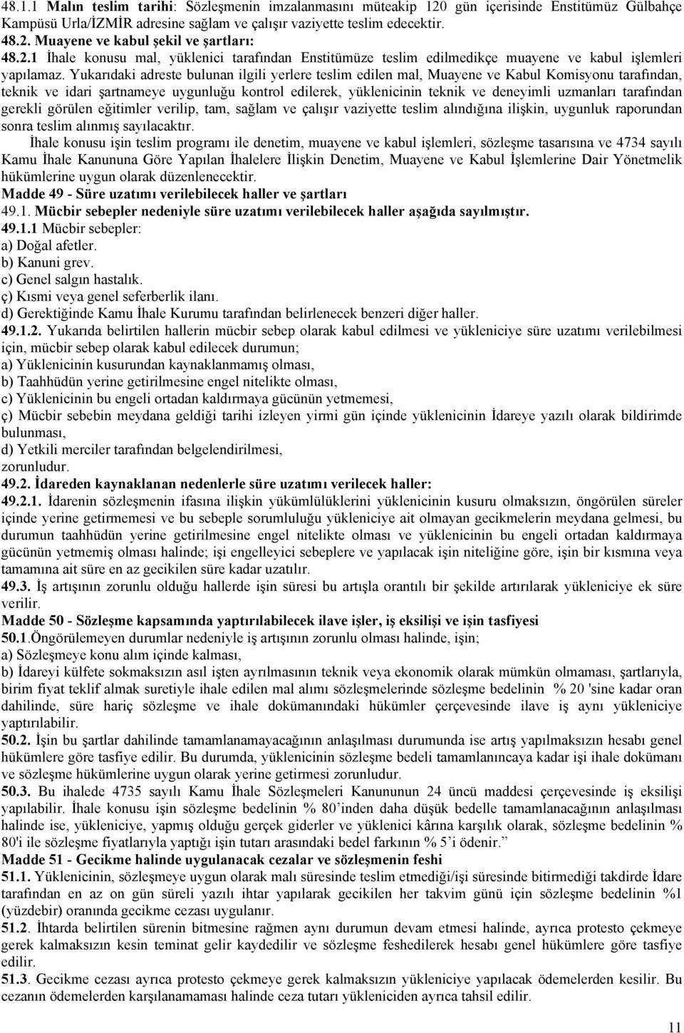 Yukarıdaki adreste bulunan ilgili yerlere teslim edilen mal, Muayene ve Kabul Komisyonu tarafından, teknik ve idari şartnameye uygunluğu kontrol edilerek, yüklenicinin teknik ve deneyimli uzmanları