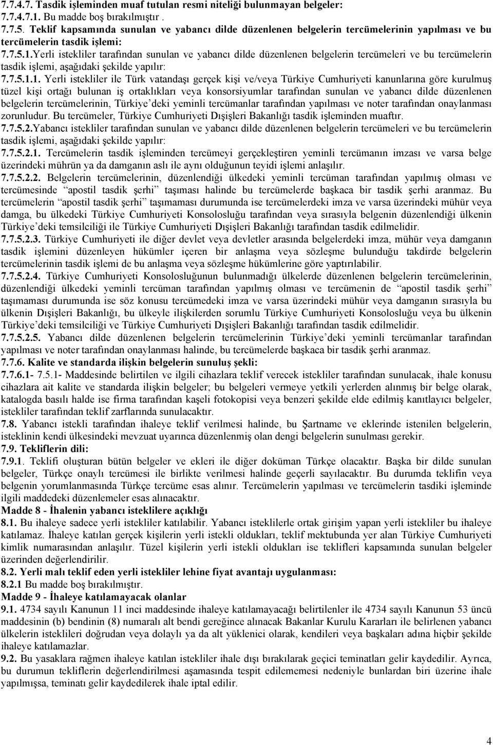 Yerli istekliler tarafından sunulan ve yabancı dilde düzenlenen belgelerin tercümeleri ve bu tercümelerin tasdik işlemi, aşağıdaki şekilde yapılır: 7.7.5.1.