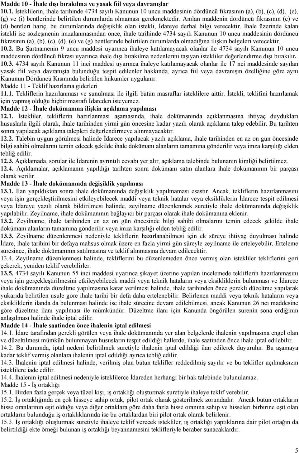 İhale üzerinde kalan istekli ise sözleşmenin imzalanmasından önce, ihale tarihinde 4734 sayılı Kanunun 10 uncu maddesinin dördüncü fıkrasının (a), (b), (c), (d), (e) ve (g) bentlerinde belirtilen