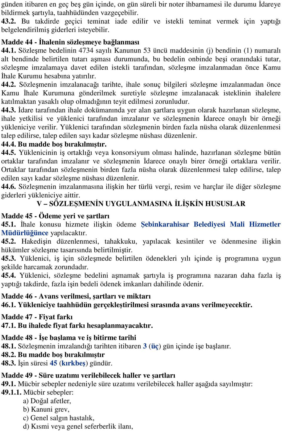 Sözleşme bedelinin 4734 sayılı Kanunun 53 üncü maddesinin (j) bendinin (1) numaralı alt bendinde belirtilen tutarı aşması durumunda, bu bedelin onbinde beşi oranındaki tutar, sözleşme imzalamaya