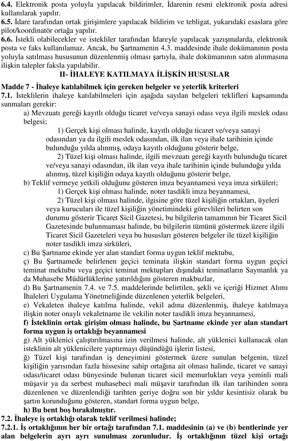 6. İstekli olabilecekler ve istekliler tarafından İdareyle yapılacak yazışmalarda, elektronik posta ve faks kullanılamaz. Ancak, bu Şartnamenin 4.3.