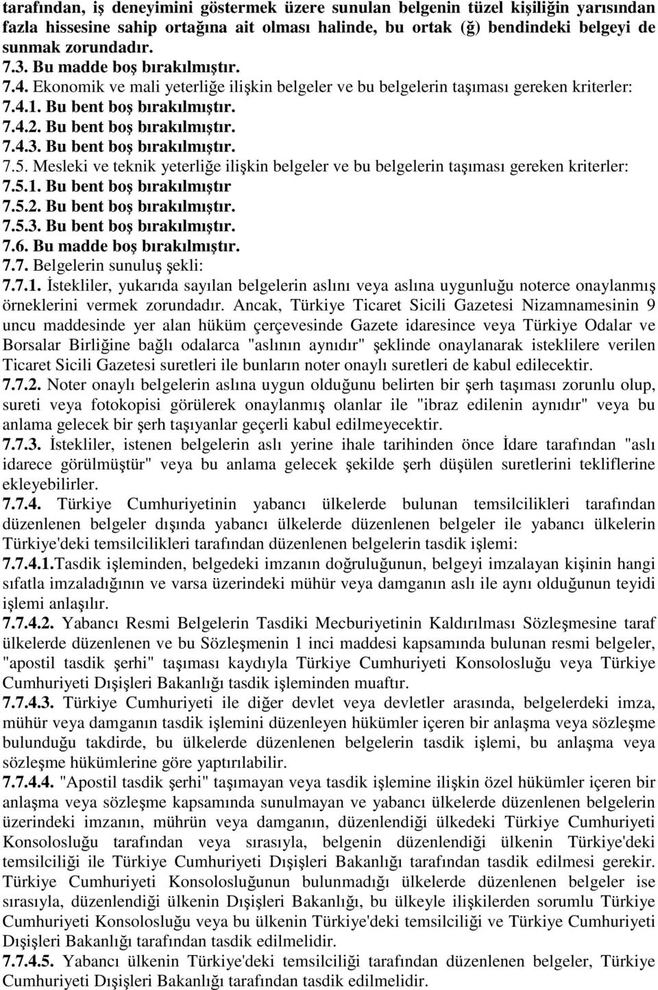 Bu bent boş bırakılmıştır. 7.5. Mesleki ve teknik yeterliğe ilişkin belgeler ve bu belgelerin taşıması gereken kriterler: 7.5.1. Bu bent boş bırakılmıştır 7.5.2. Bu bent boş bırakılmıştır. 7.5.3.