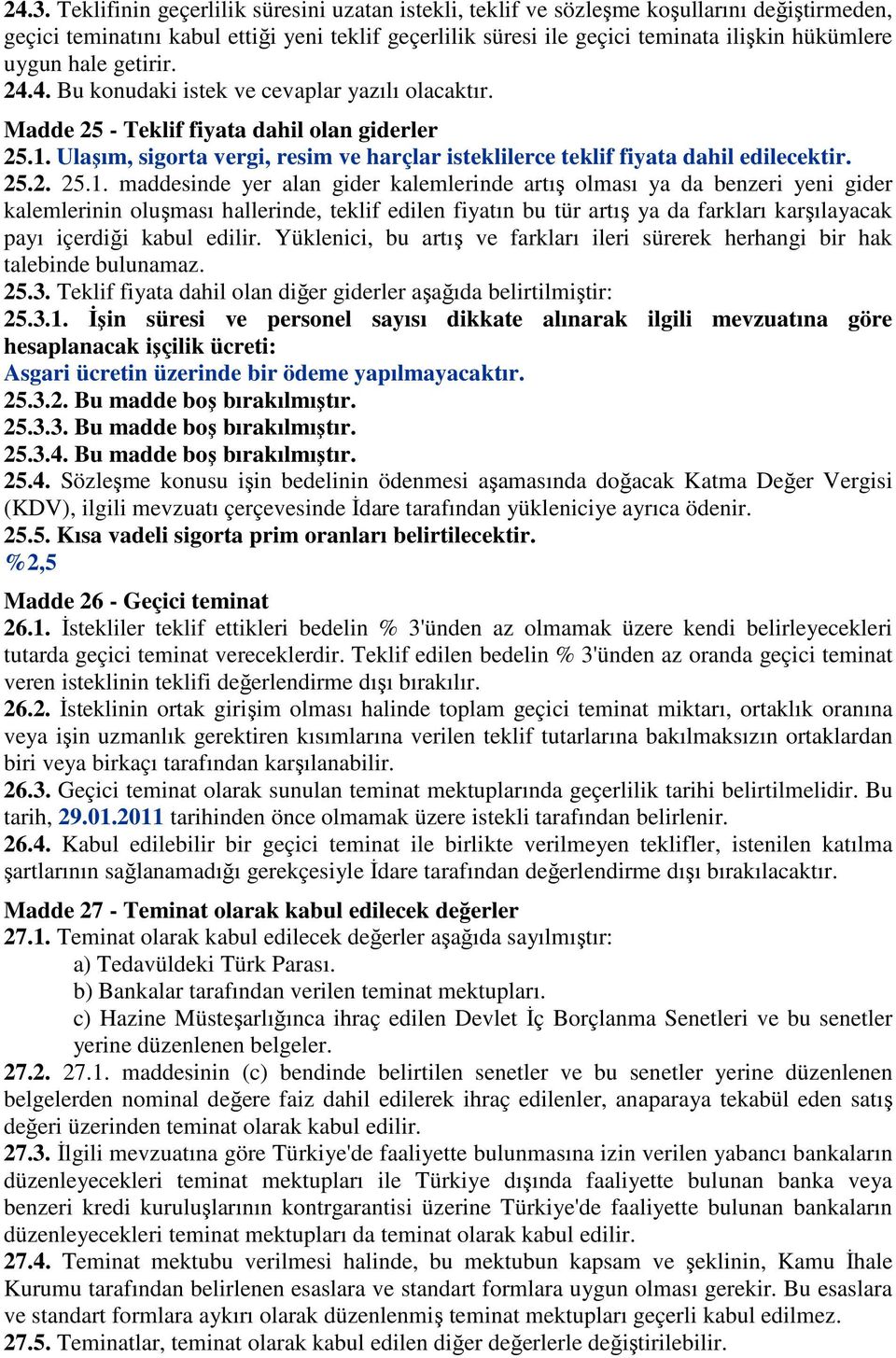 Ulaşım, sigorta vergi, resim ve harçlar isteklilerce teklif fiyata dahil edilecektir. 25.2. 25.1.