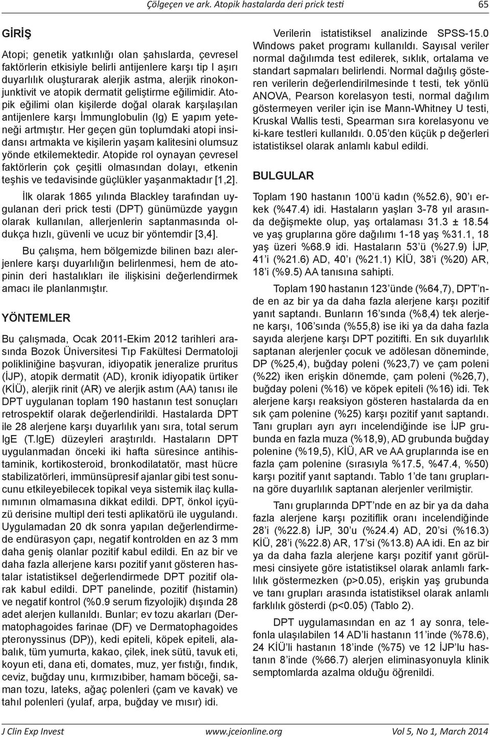 riokojuktivit ve atopik dermatit geliştirme eğilimidir. Atopik eğilimi ola kişilerde doğal olarak karşılaşıla atijelere karşı İmmuglobuli (Ig) E yapım yeteeği artmıştır.