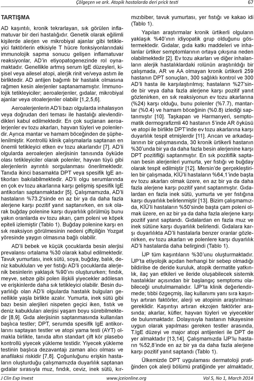 rol oyamaktadır. Geellikle artmış serum IgE düzeyleri, kişisel veya ailesel atopi, alerjik riit ve/veya astım ile birliktedir. atije bağımlı bir hastalık olmasıa rağme kesi alerjeler saptaamamıştır.