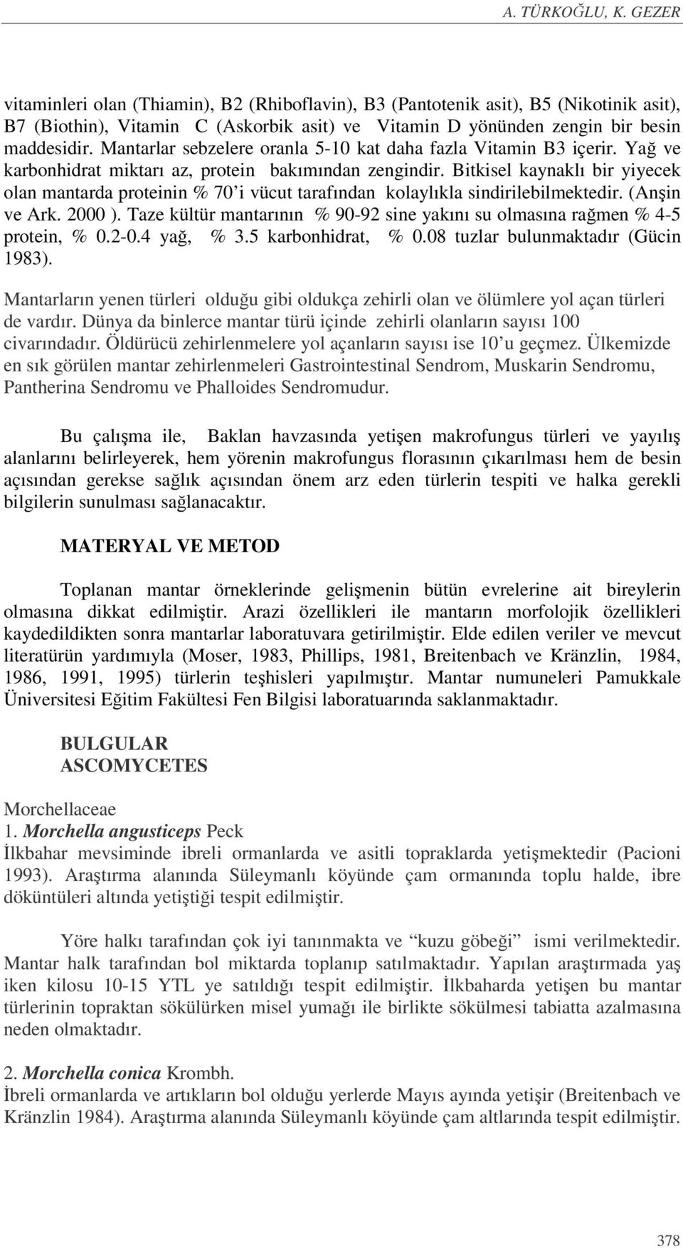 Mantarlar sebzelere oranla 5-10 kat daha fazla Vitamin B3 içerir. Yağ ve karbonhidrat miktarı az, protein bakımından zengindir.