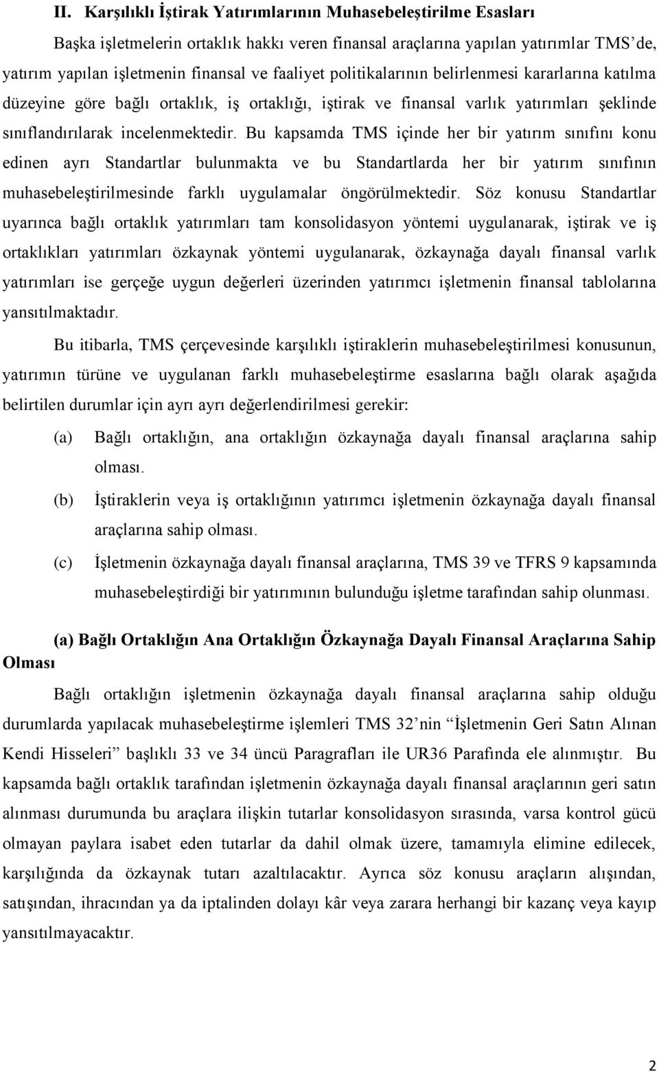 Bu kapsamda TMS içinde her bir yatırım sınıfını konu edinen ayrı Standartlar bulunmakta ve bu Standartlarda her bir yatırım sınıfının muhasebeleştirilmesinde farklı uygulamalar öngörülmektedir.