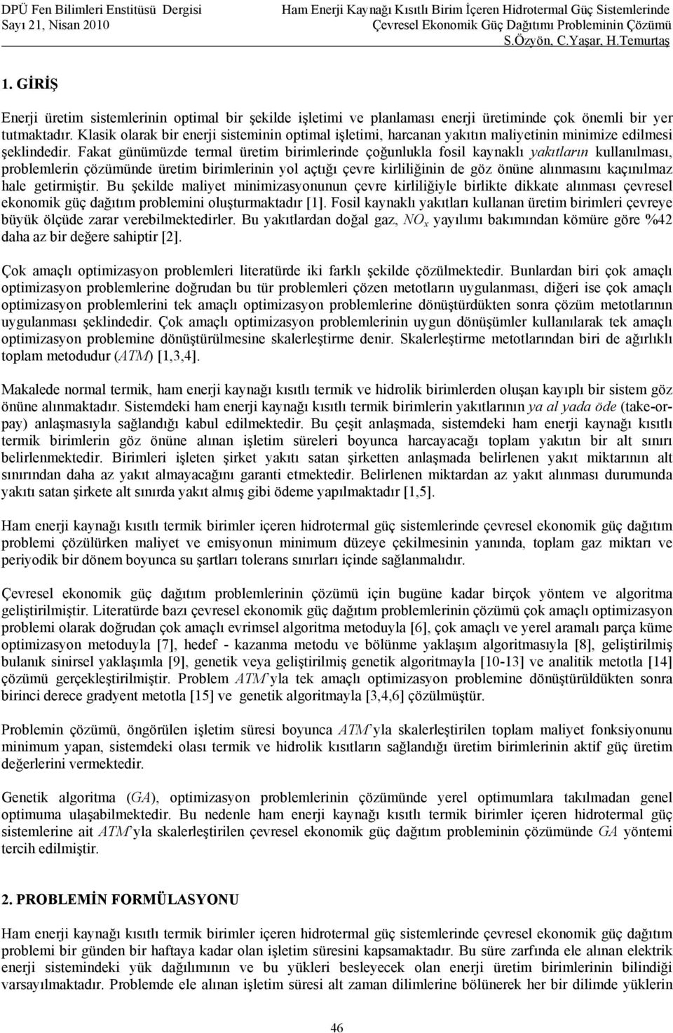 Fakat günüüzde teral üreti birilerinde çoğunlukla fosil kaynaklı yakıtların kullanılası problelerin çözüünde üreti birilerinin yol açtığı çevre kirliliğinin de göz önüne alınasını kaçınılaz hale