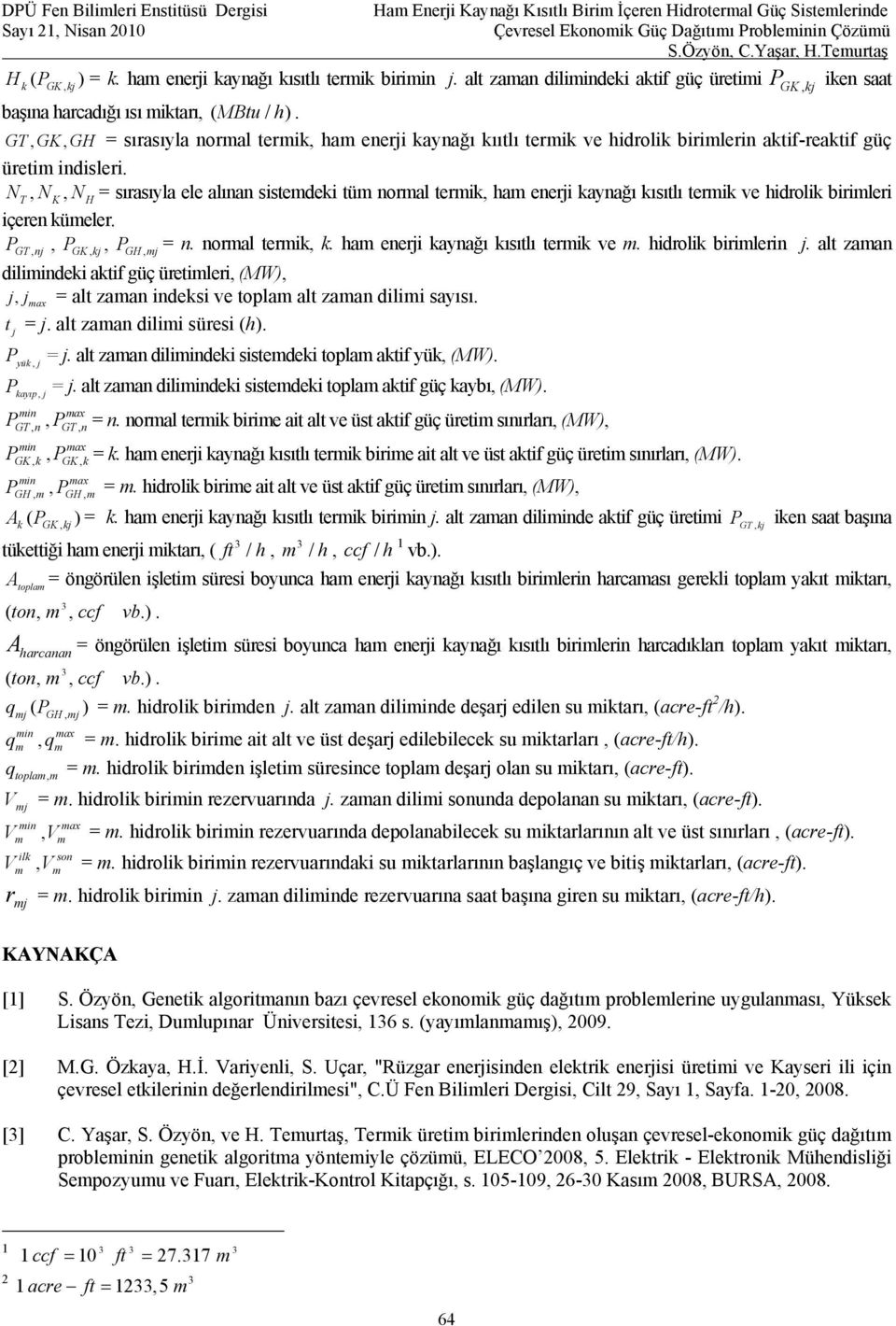 NT NK N H = sırasıyla ele alınan sistedeki tü noral terik ha enerji kaynağı kısıtlı terik ve hidrolik birileri içeren küeler. PGT nj PGK kj P GH j = n. noral terik k.