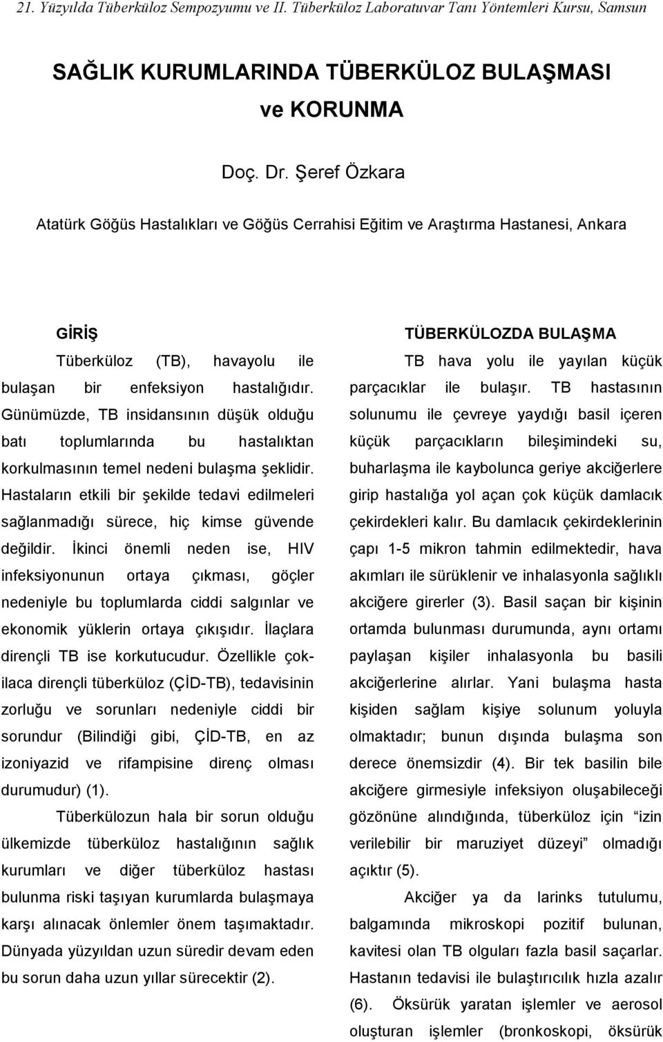 Günümüzde, TB insidansının düşük olduğu batı toplumlarında bu hastalıktan korkulmasının temel nedeni bulaşma şeklidir.