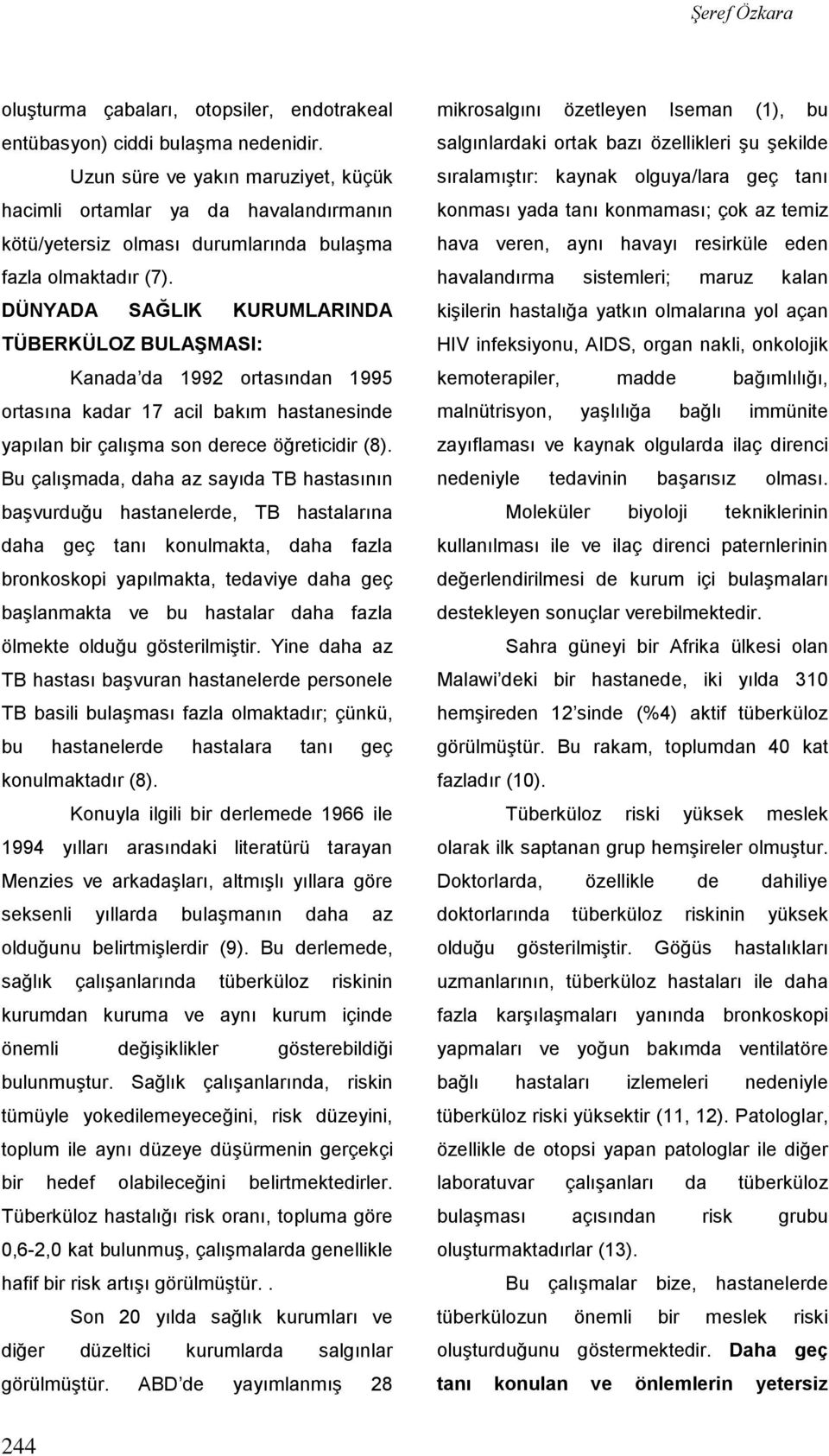 DÜNYADA SAĞLIK KURUMLARINDA TÜBERKÜLOZ BULAŞMASI: Kanada da 1992 ortasından 1995 ortasına kadar 17 acil bakım hastanesinde yapılan bir çalışma son derece öğreticidir (8).