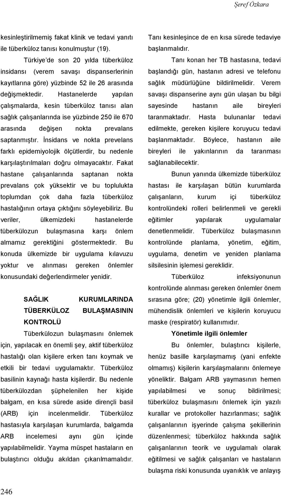 Hastanelerde yapılan çalışmalarda, kesin tüberküloz tanısı alan sağlık çalışanlarında ise yüzbinde 250 ile 670 arasında değişen nokta prevalans saptanmıştır.