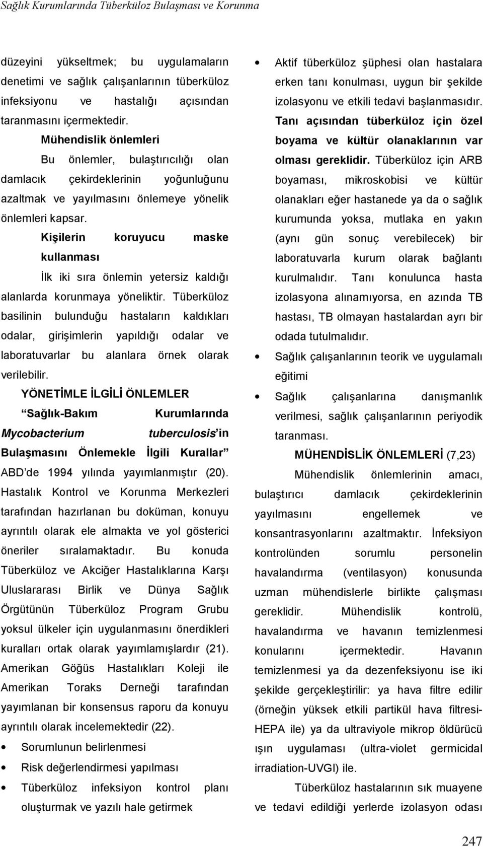 Kişilerin koruyucu maske kullanması İlk iki sıra önlemin yetersiz kaldığı alanlarda korunmaya yöneliktir.