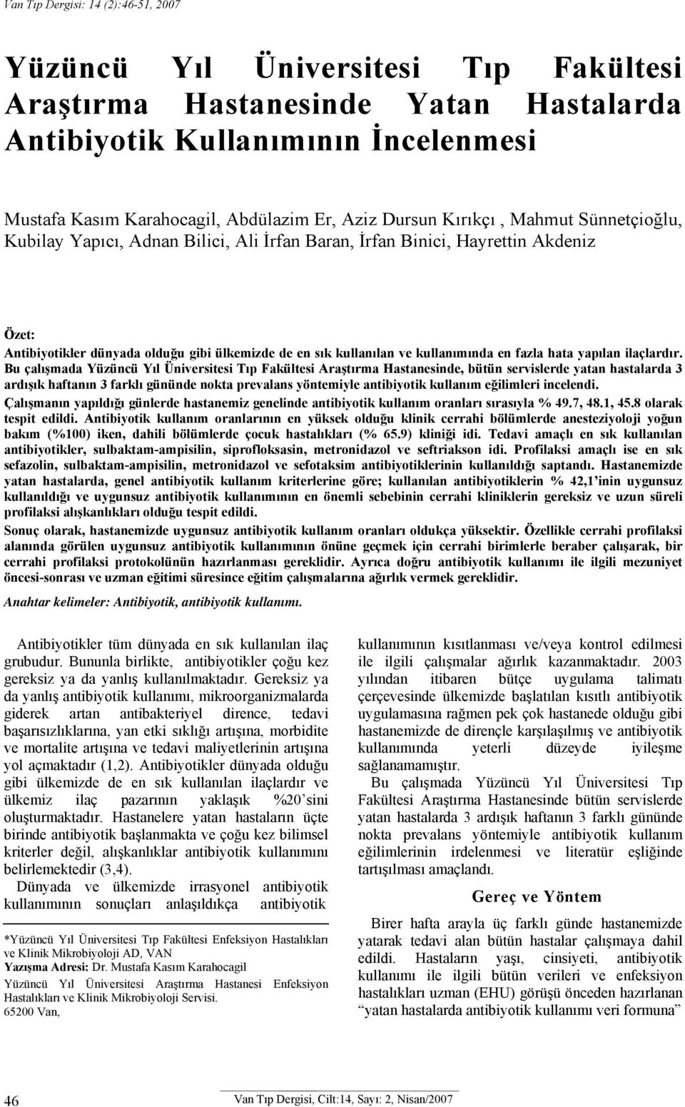 Mahmut Sünnetçioğlu, Kubilay Yapıcı, Adnan Bilici, Ali İrfan Baran, İrfan Binici, Hayrettin Akdeniz Özet: Antibiyotikler dünyada olduğu gibi ülkemizde de en sık kullanılan ve kullanımında en fazla