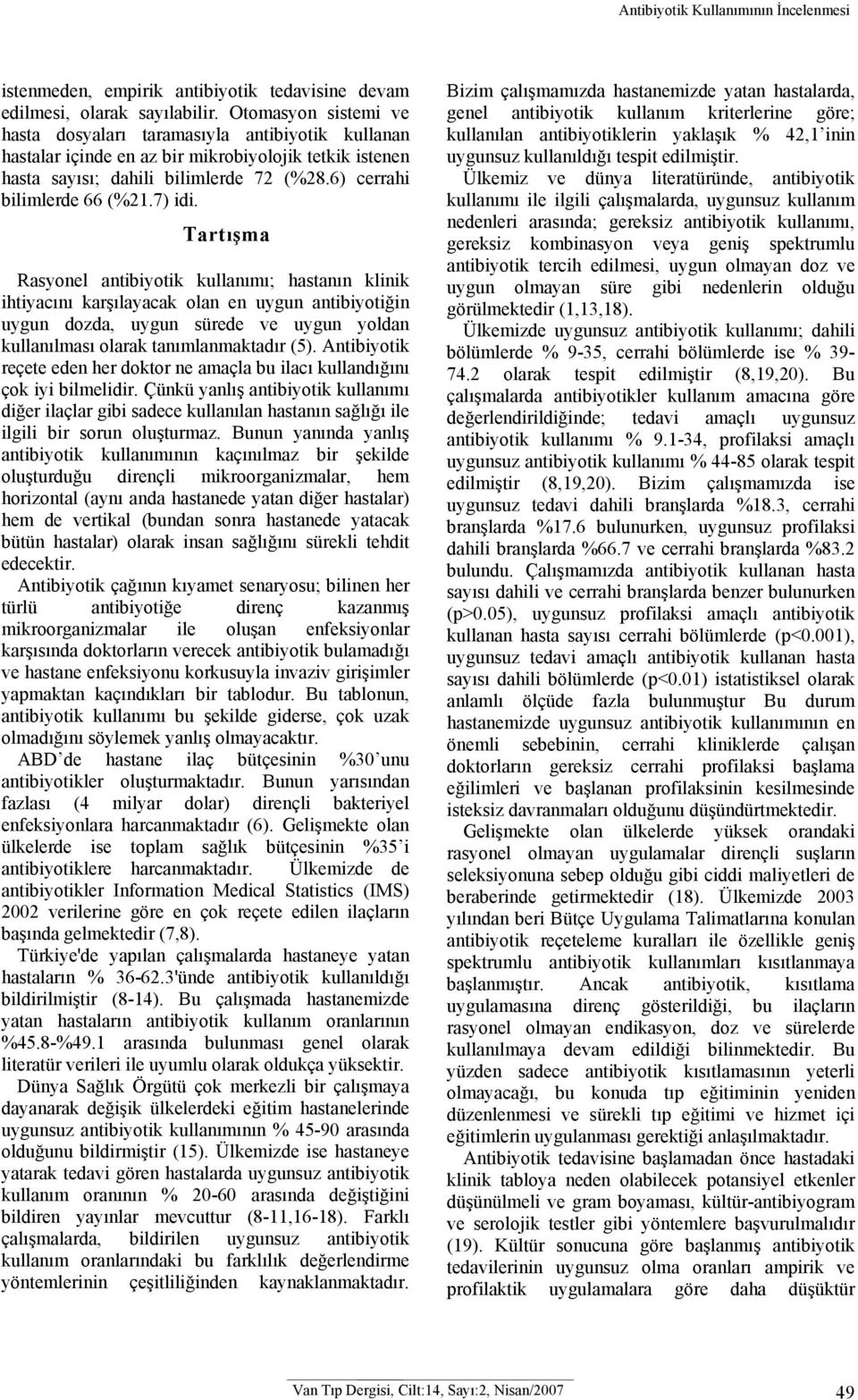 7) idi. Tartışma Rasyonel antibiyotik kullanımı; hastanın klinik ihtiyacını karşılayacak olan en uygun antibiyotiğin uygun dozda, uygun sürede ve uygun yoldan kullanılması olarak tanımlanmaktadır (5).