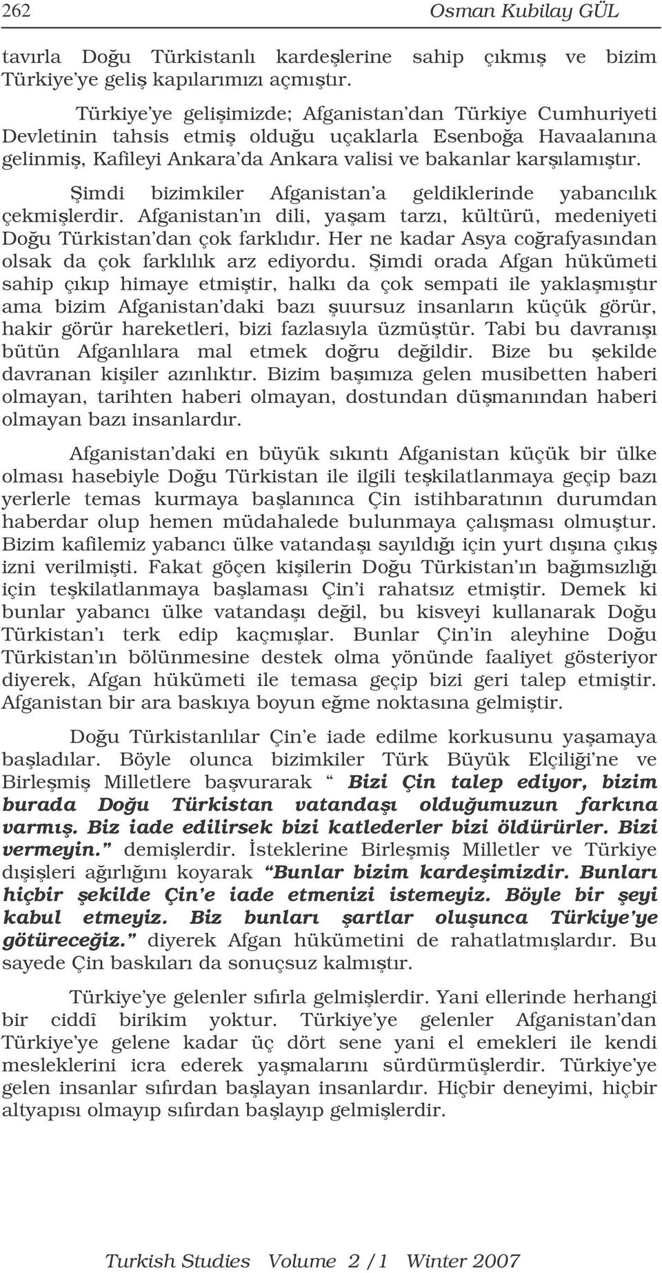 imdi bizimkiler Afganistan a geldiklerinde yabancılık çekmilerdir. Afganistan ın dili, yaam tarzı, kültürü, medeniyeti Dou Türkistan dan çok farklıdır.