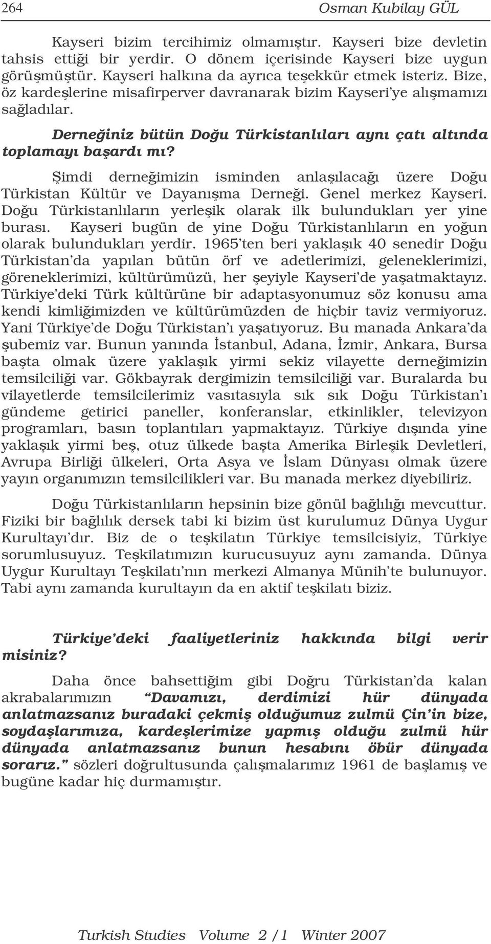 Derneiniz bütün Dou Türkistanlıları aynı çatı altında toplamayı baardı mı? imdi derneimizin isminden anlaılacaı üzere Dou Türkistan Kültür ve Dayanıma Dernei. Genel merkez Kayseri.