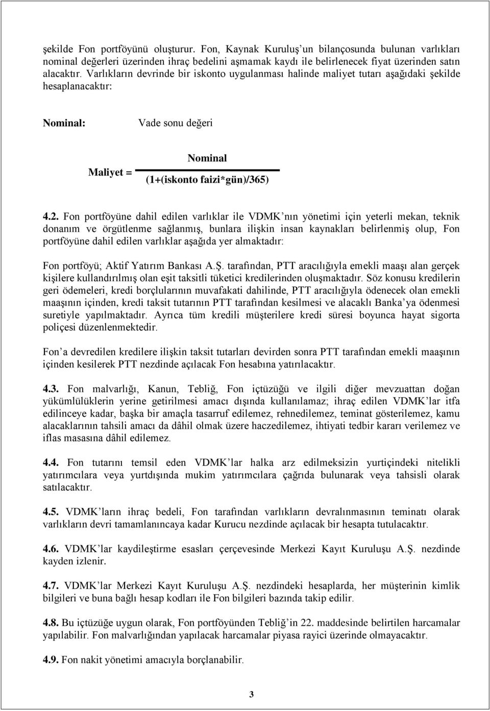 Fon portföyüne dahil edilen varlıklar ile VDMK nın yönetimi için yeterli mekan, teknik donanım ve örgütlenme sağlanmış, bunlara ilişkin insan kaynakları belirlenmiş olup, Fon portföyüne dahil edilen