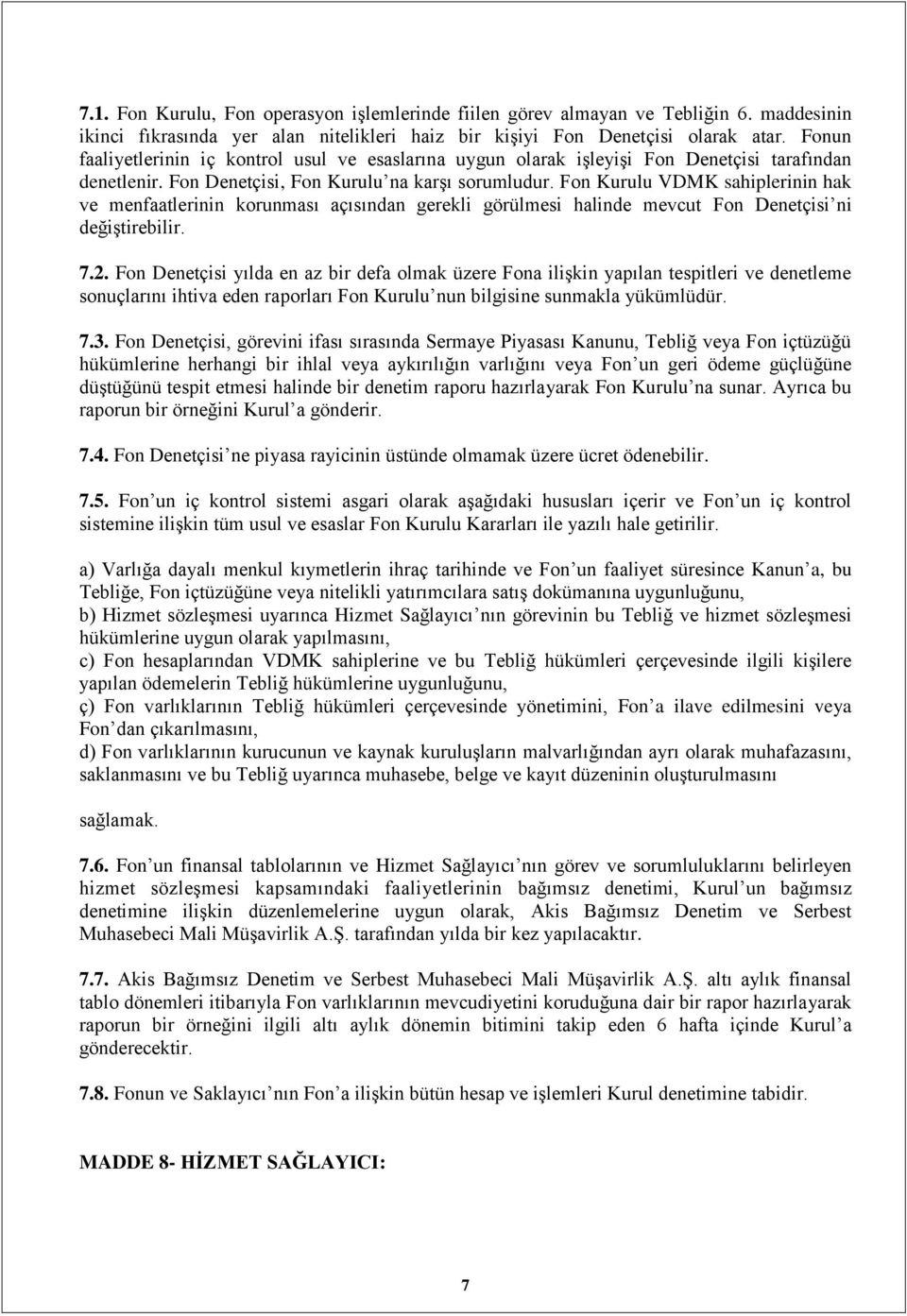 Fon Kurulu VDMK sahiplerinin hak ve menfaatlerinin korunması açısından gerekli görülmesi halinde mevcut Fon Denetçisi ni değiştirebilir. 7.2.