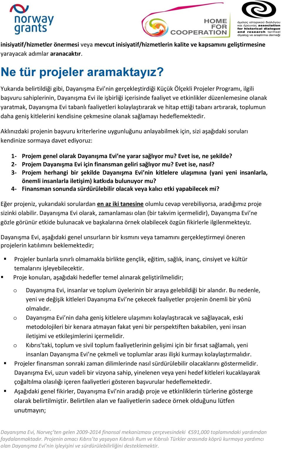 lanak yaratmak, Dayanışma Evi tabanlı faaliyetleri klaylaştırarak ve hitap ettiği tabanı artırarak, tplumun daha geniş kitlelerini kendisine çekmesine lanak sağlamayı hedeflemektedir.