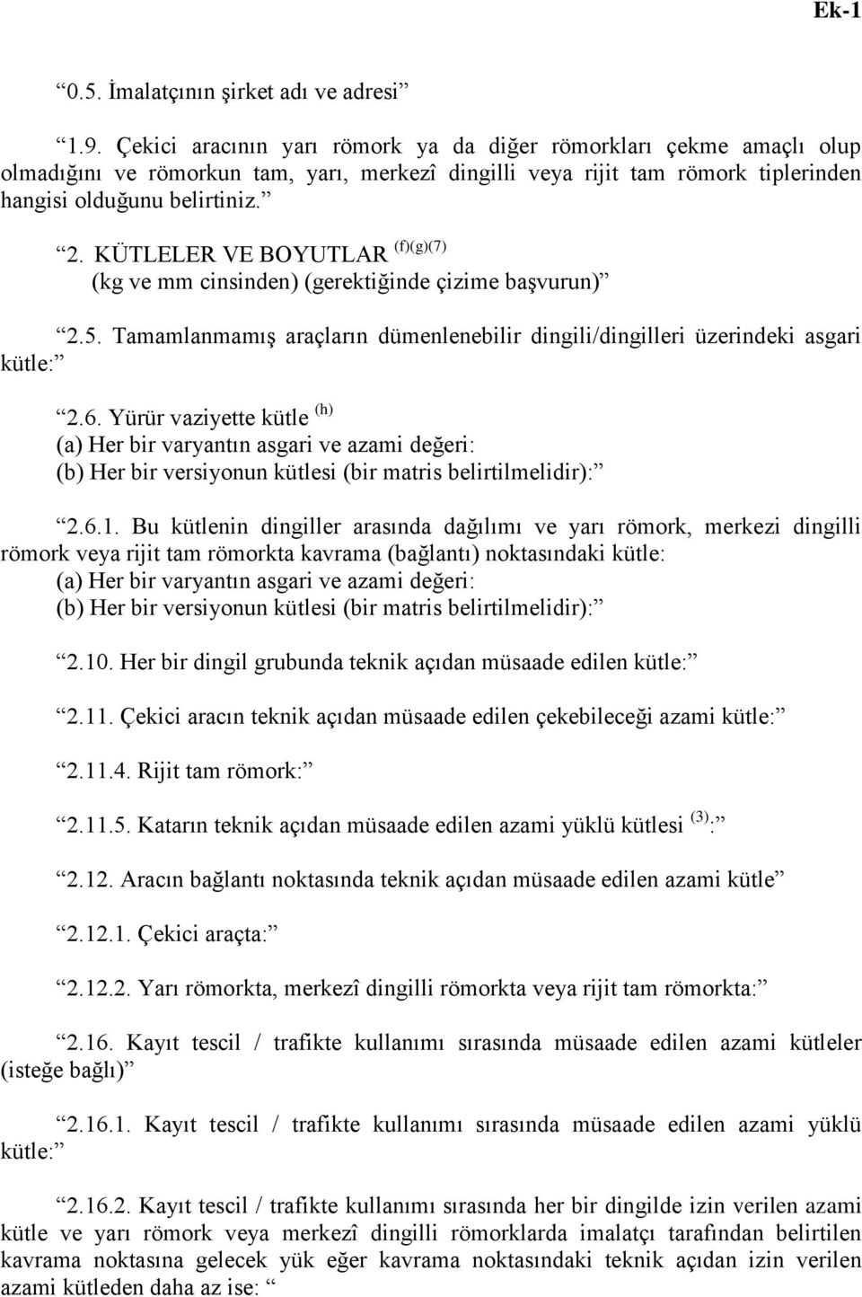 KÜTLELER VE OYUTLAR (f)(g)(7) (kg ve mm cinsinden) (gerektiğinde çizime başvurun) 2.5. Tamamlanmamış araçların dümenlenebilir dingili/dingilleri üzerindeki asgari kütle: 2.6.