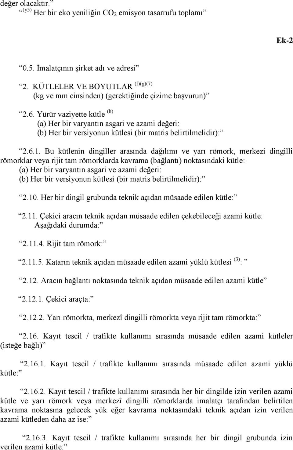 Yürür vaziyette kütle (h) (a) Her bir varyantın asgari ve azami değeri: (b) Her bir versiyonun kütlesi (bir matris belirtilmelidir): 2.6.1.