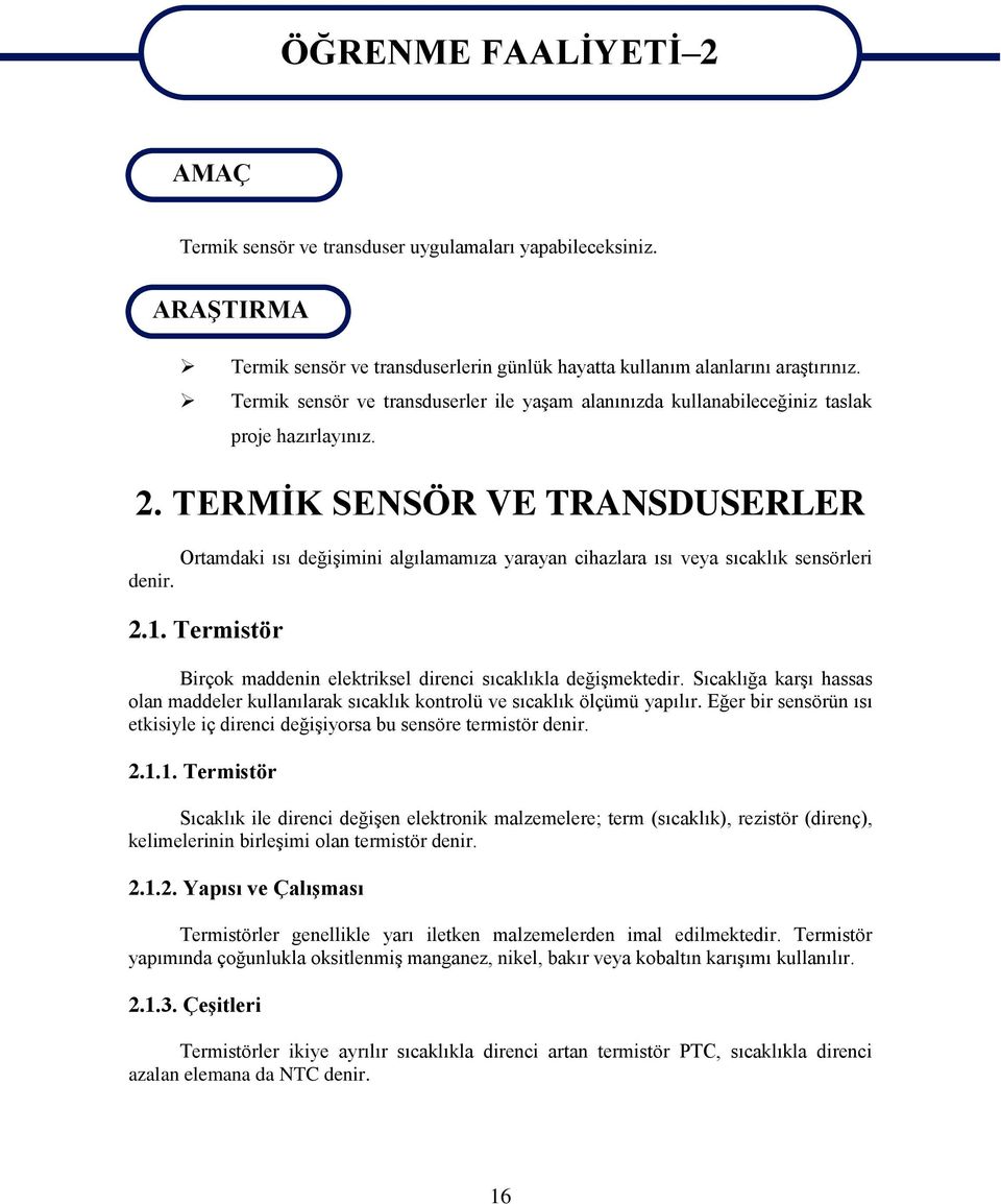 TERMİK SENSÖR VE TRANSDUSERLER Ortamdaki ısı değişimini algılamamıza yarayan cihazlara ısı veya sıcaklık sensörleri denir. 2.1. Termistör Birçok maddenin elektriksel direnci sıcaklıkla değişmektedir.