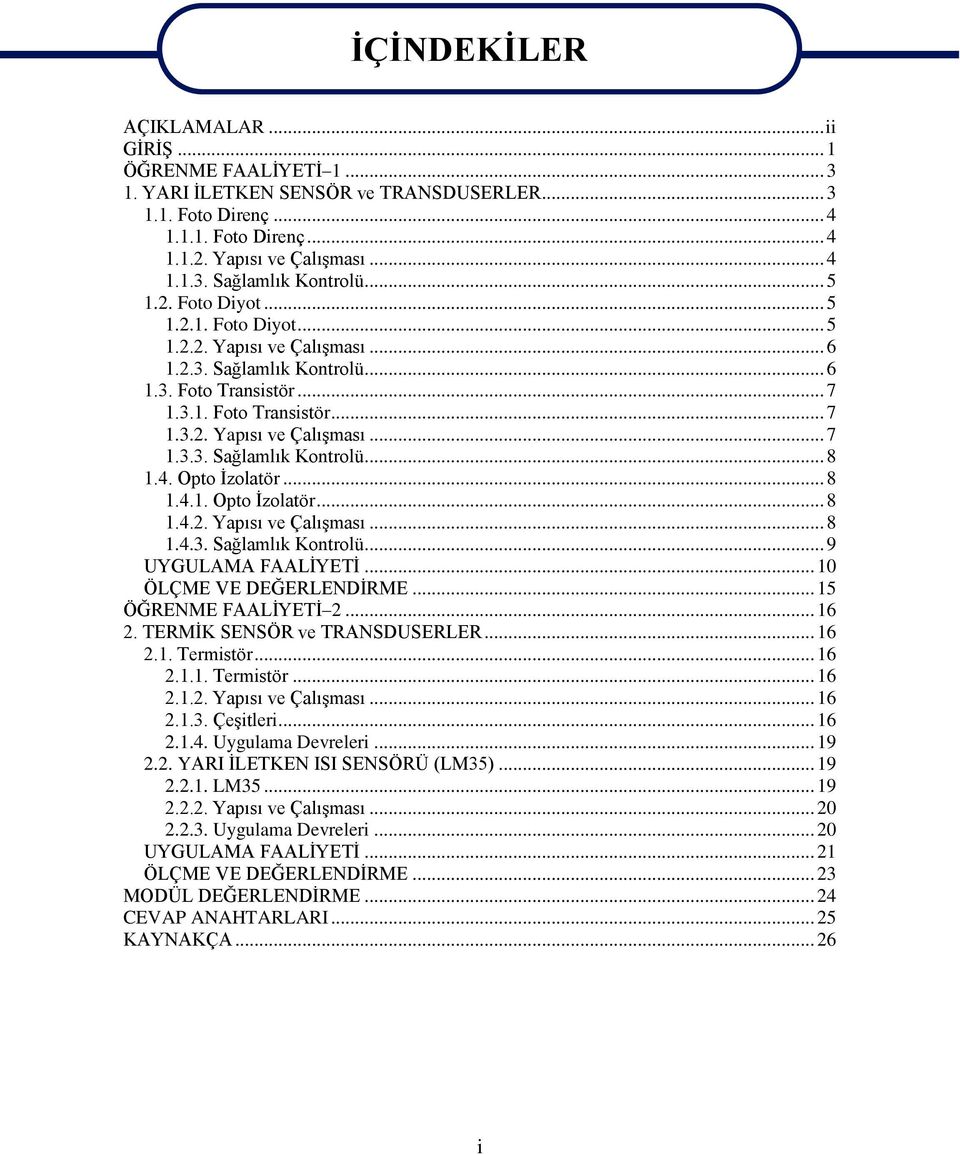 4. Opto İzolatör... 8 1.4.1. Opto İzolatör... 8 1.4.2. Yapısı ve Çalışması... 8 1.4.3. Sağlamlık Kontrolü... 9 UYGULAMA FAALİYETİ... 10 ÖLÇME VE DEĞERLENDİRME... 15 ÖĞRENME FAALİYETİ 2... 16 2.