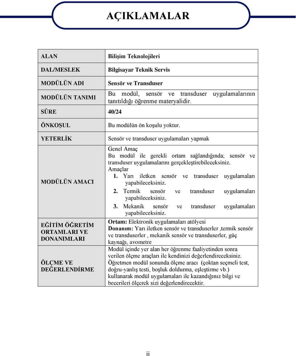 Sensör ve transduser uygulamaları yapmak Genel Amaç Bu modül ile gerekli ortam sağlandığında; sensör ve transduser uygulamalarını gerçekleştirebileceksiniz. Amaçlar 1.