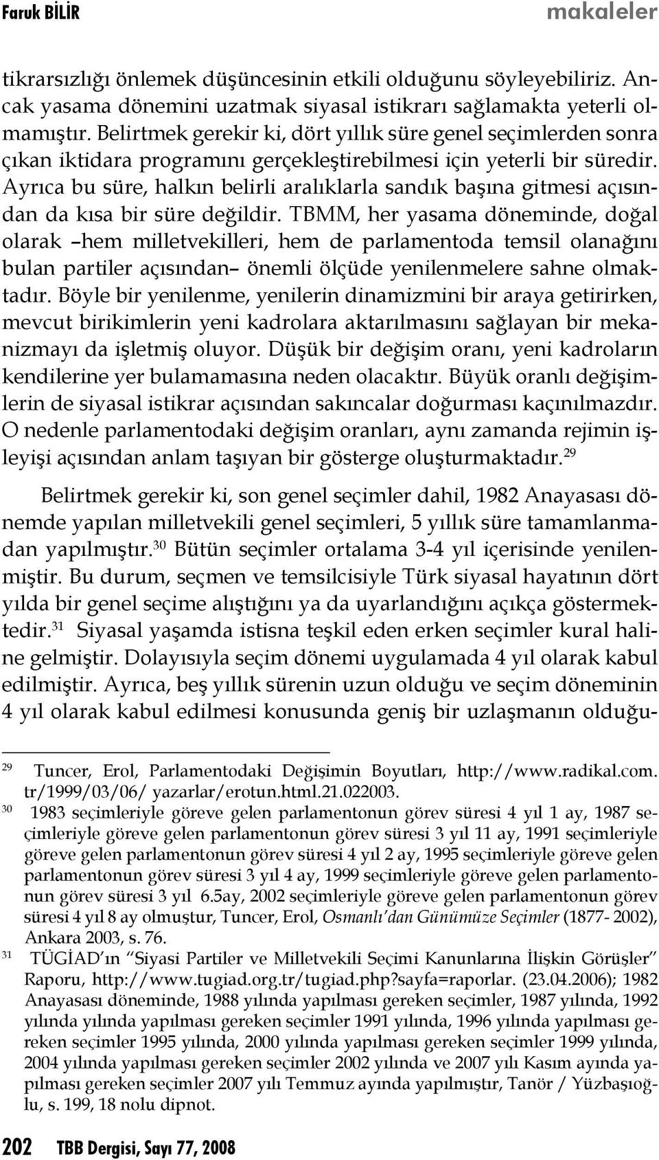 Ayrıca bu süre, halkın belirli aralıklarla sandık başına gitmesi açısından da kısa bir süre değildir.