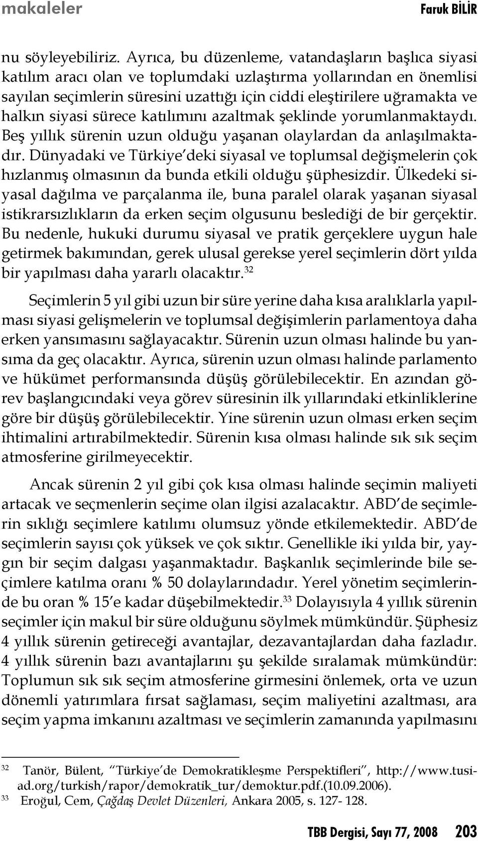 siyasi sürece katılımını azaltmak şeklinde yorumlanmaktaydı. Beş yıllık sürenin uzun olduğu yaşanan olaylardan da anlaşılmaktadır.