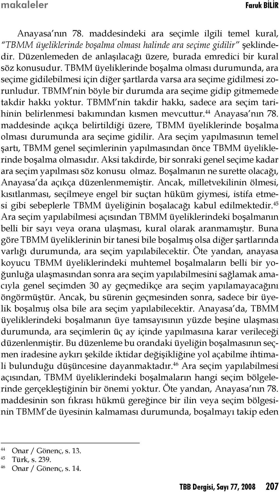 TBMM üyeliklerinde boşalma olması durumunda, ara seçime gidilebilmesi için diğer şartlarda varsa ara seçime gidilmesi zorunludur.