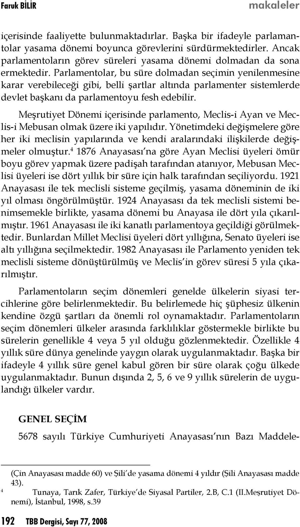 Parlamentolar, bu süre dolmadan seçimin yenilenmesine karar verebileceği gibi, belli şartlar altında parlamenter sistemlerde devlet başkanı da parlamentoyu fesh edebilir.