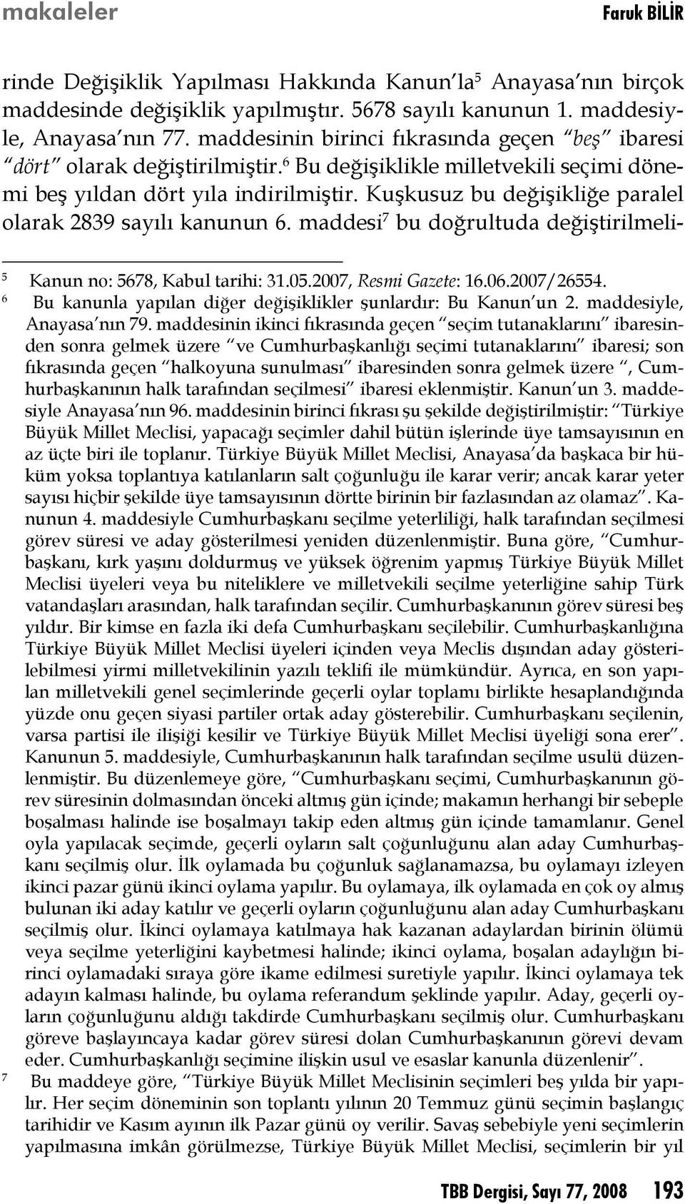 Kuşkusuz bu değişikliğe paralel olarak 2839 sayılı kanunun 6. maddesi 7 bu doğrultuda değiştirilmeli- 5 Kanun no: 5678, Kabul tarihi: 31.05.2007, Resmi Gazete: 16.06.2007/26554.