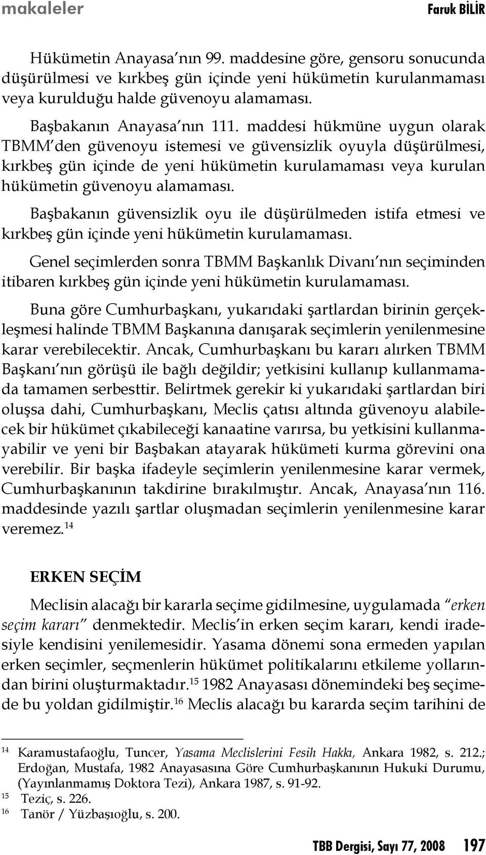 Başbakanın güvensizlik oyu ile düşürülmeden istifa etmesi ve kırkbeş gün içinde yeni hükümetin kurulamaması.