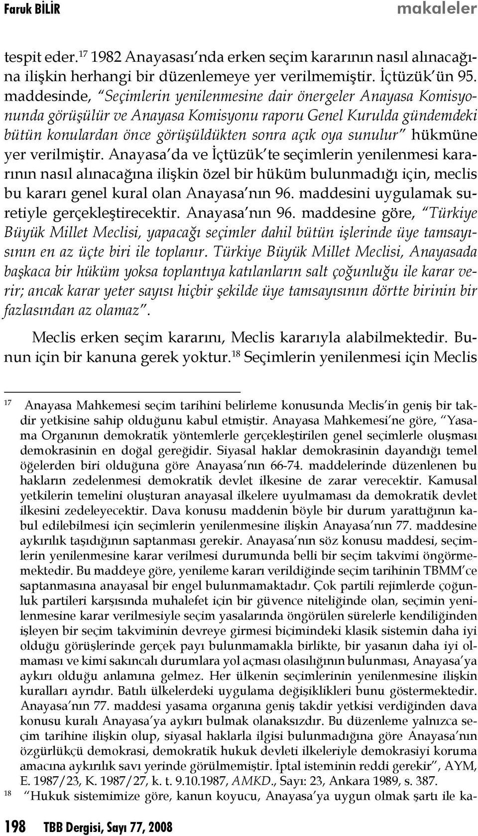 hükmüne yer verilmiştir. Anayasa da ve İçtüzük te seçimlerin yenilenmesi kararının nasıl alınacağına ilişkin özel bir hüküm bulunmadığı için, meclis bu kararı genel kural olan Anayasa nın 96.