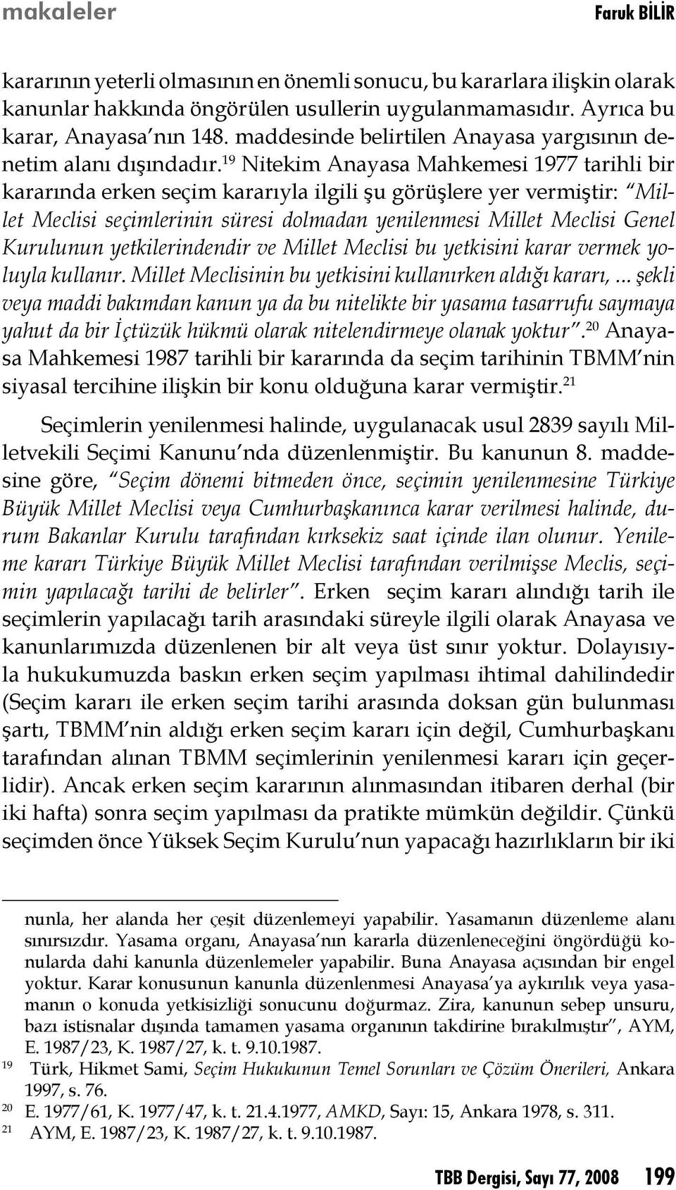 19 Nitekim Anayasa Mahkemesi 1977 tarihli bir kararında erken seçim kararıyla ilgili şu görüşlere yer vermiştir: Millet Meclisi seçimlerinin süresi dolmadan yenilenmesi Millet Meclisi Genel Kurulunun