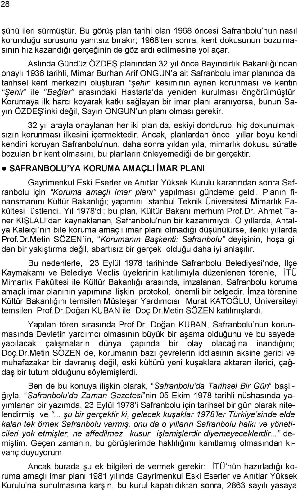 Aslında Gündüz ÖZDEġ planından 32 yıl önce Bayındırlık Bakanlığı ndan onaylı 1936 tarihli, Mimar Burhan Arif ONGUN a ait Safranbolu imar planında da, tarihsel kent merkezini oluģturan şehir kesiminin