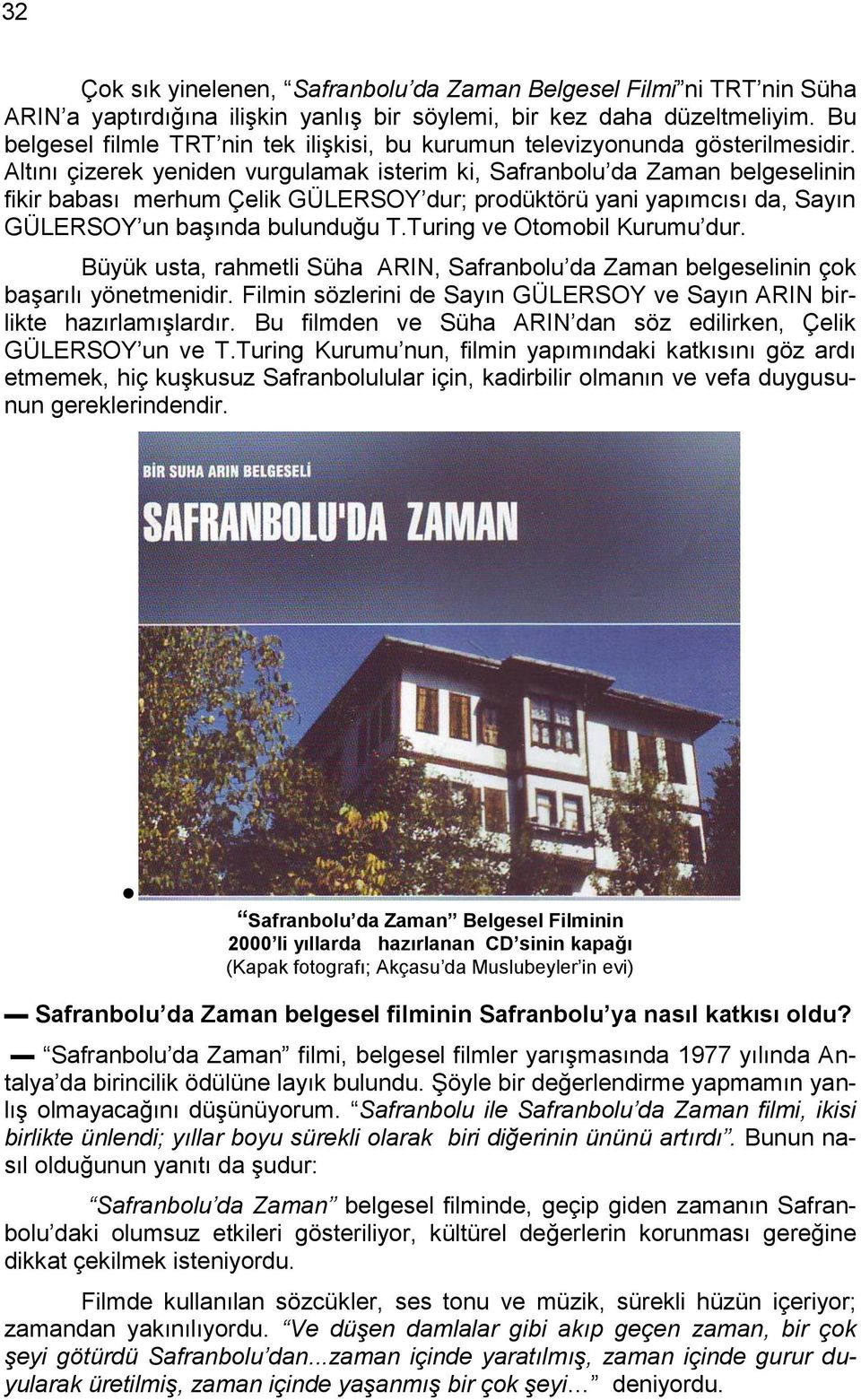 Altını çizerek yeniden vurgulamak isterim ki, Safranbolu da Zaman belgeselinin fikir babası merhum Çelik GÜLERSOY dur; prodüktörü yani yapımcısı da, Sayın GÜLERSOY un baģında bulunduğu T.