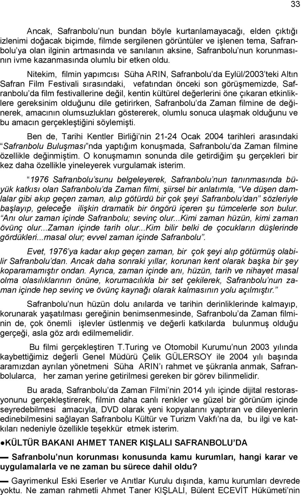 Nitekim, filmin yapımcısı Süha ARIN, Safranbolu da Eylül/2003 teki Altın Safran Film Festivali sırasındaki, vefatından önceki son görüģmemizde, Safranbolu da film festivallerine değil, kentin