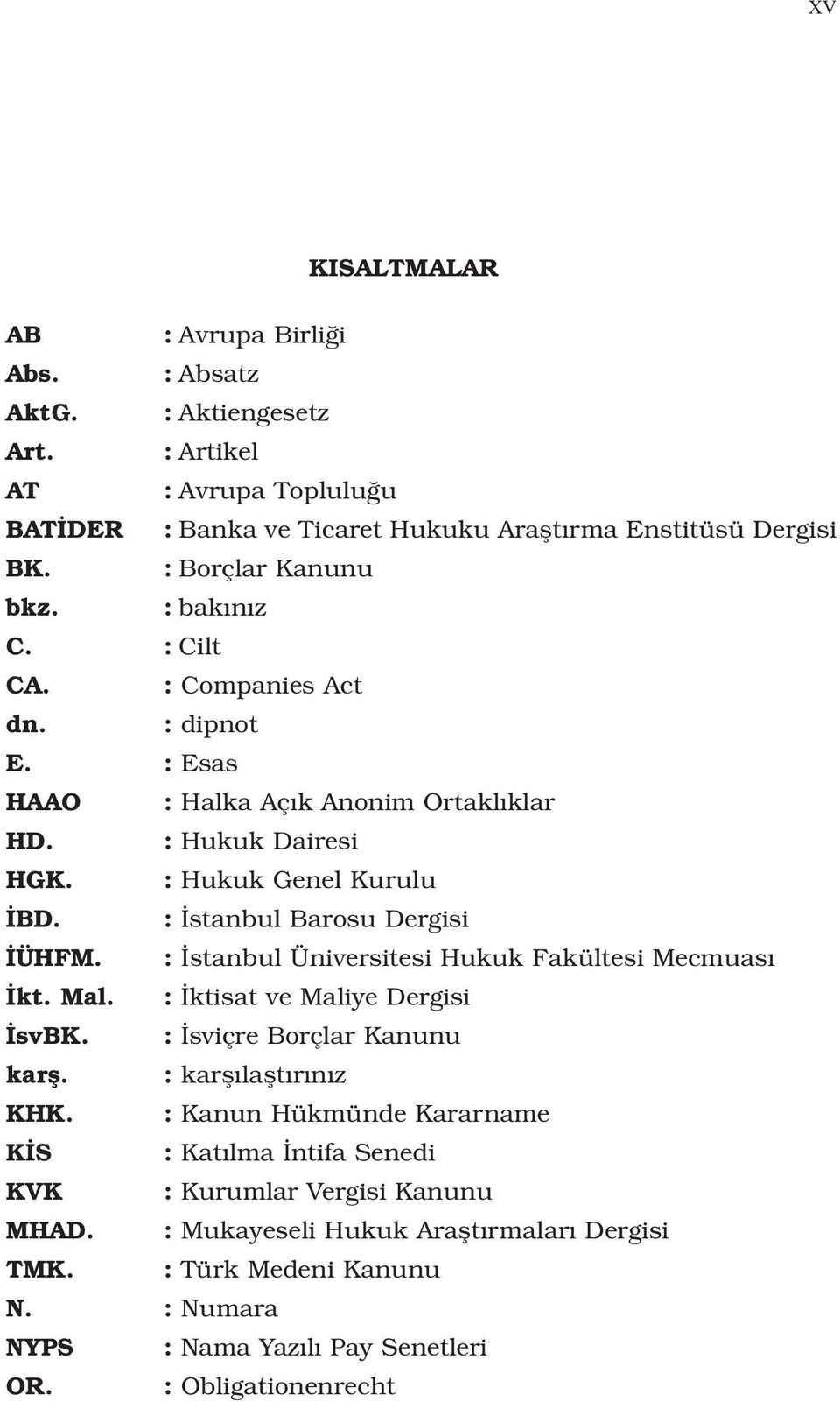 : stanbul Barosu Dergisi ÜHFM. : stanbul Üniversitesi Hukuk Fakültesi Mecmuas kt. Mal. : ktisat ve Maliye Dergisi svbk. : sviçre Borçlar Kanunu karfl. : karfl laflt r n z KHK.