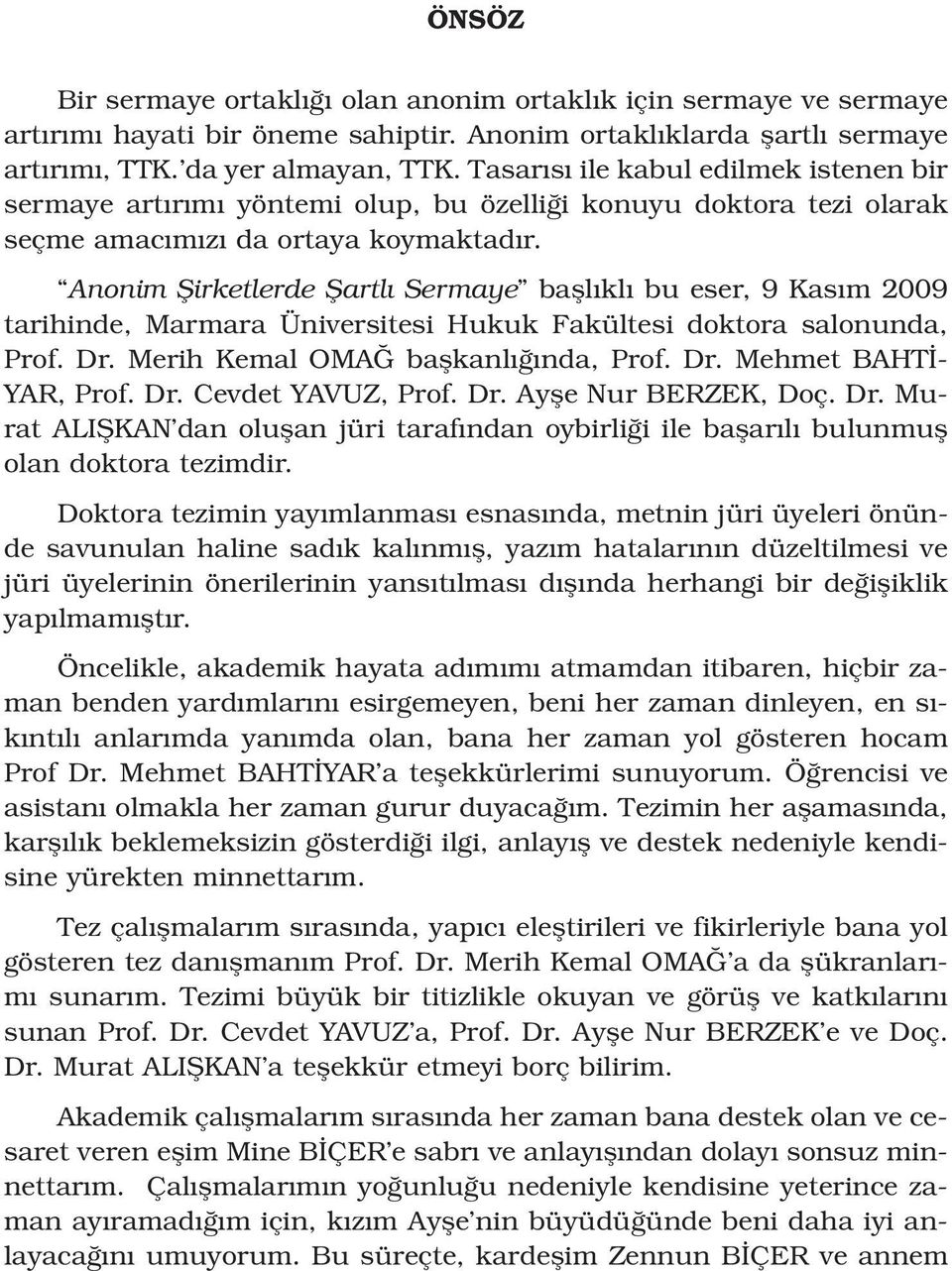 Anonim fiirketlerde fiartl Sermaye bafll kl bu eser, 9 Kas m 2009 tarihinde, Marmara Üniversitesi Hukuk Fakültesi doktora salonunda, Prof. Dr. Merih Kemal OMA baflkanl nda, Prof. Dr. Mehmet BAHT - YAR, Prof.