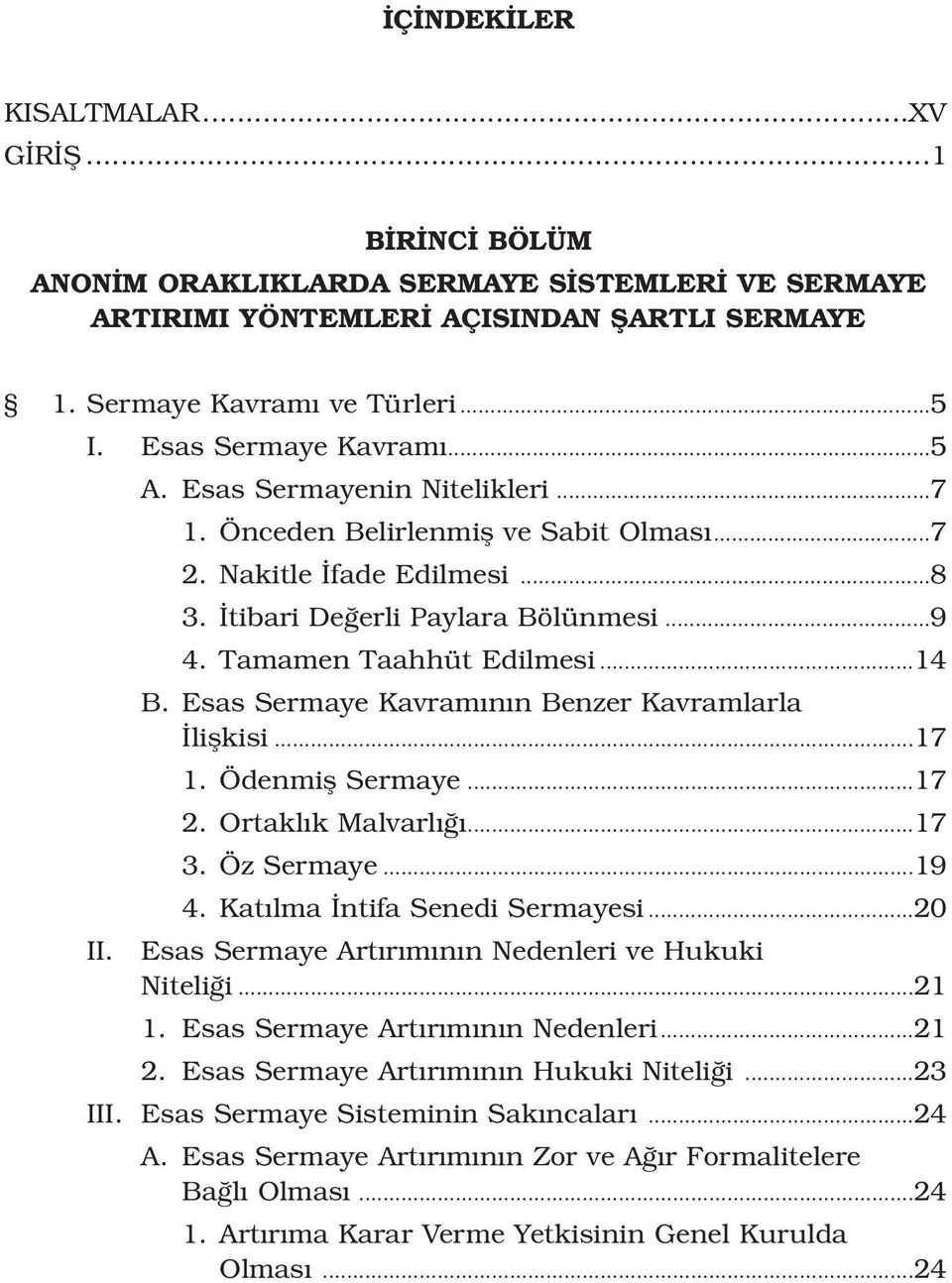 Tamamen Taahhüt Edilmesi...14 B. Esas Sermaye Kavram n n Benzer Kavramlarla liflkisi...17 1. Ödenmifl Sermaye...17 2. Ortakl k Malvarl...17 3. Öz Sermaye...19 4. Kat lma ntifa Senedi Sermayesi.