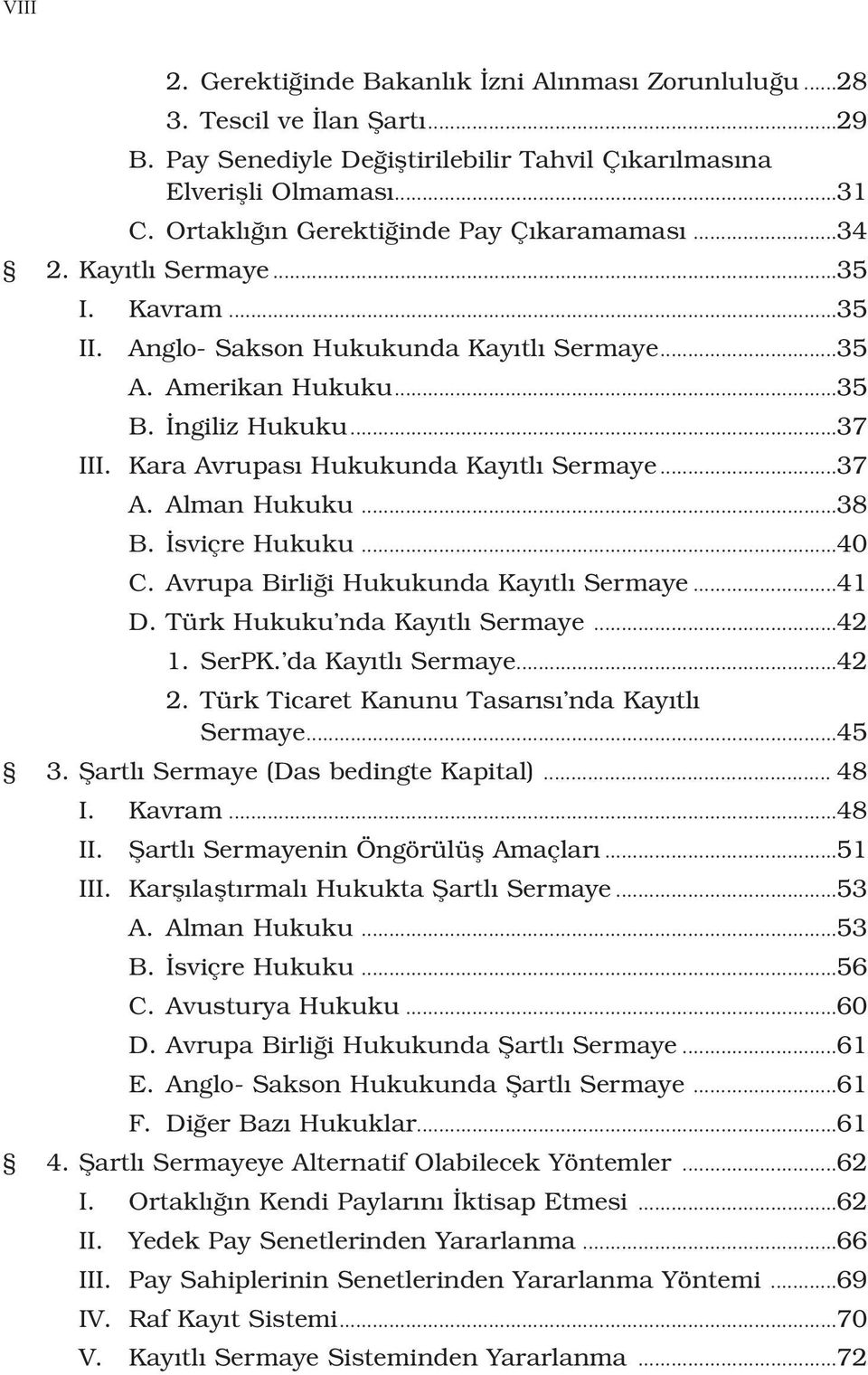 Kara Avrupas Hukukunda Kay tl Sermaye...37 A. Alman Hukuku...38 B. sviçre Hukuku...40 C. Avrupa Birli i Hukukunda Kay tl Sermaye...41 D. Türk Hukuku nda Kay tl Sermaye...42 1. SerPK.